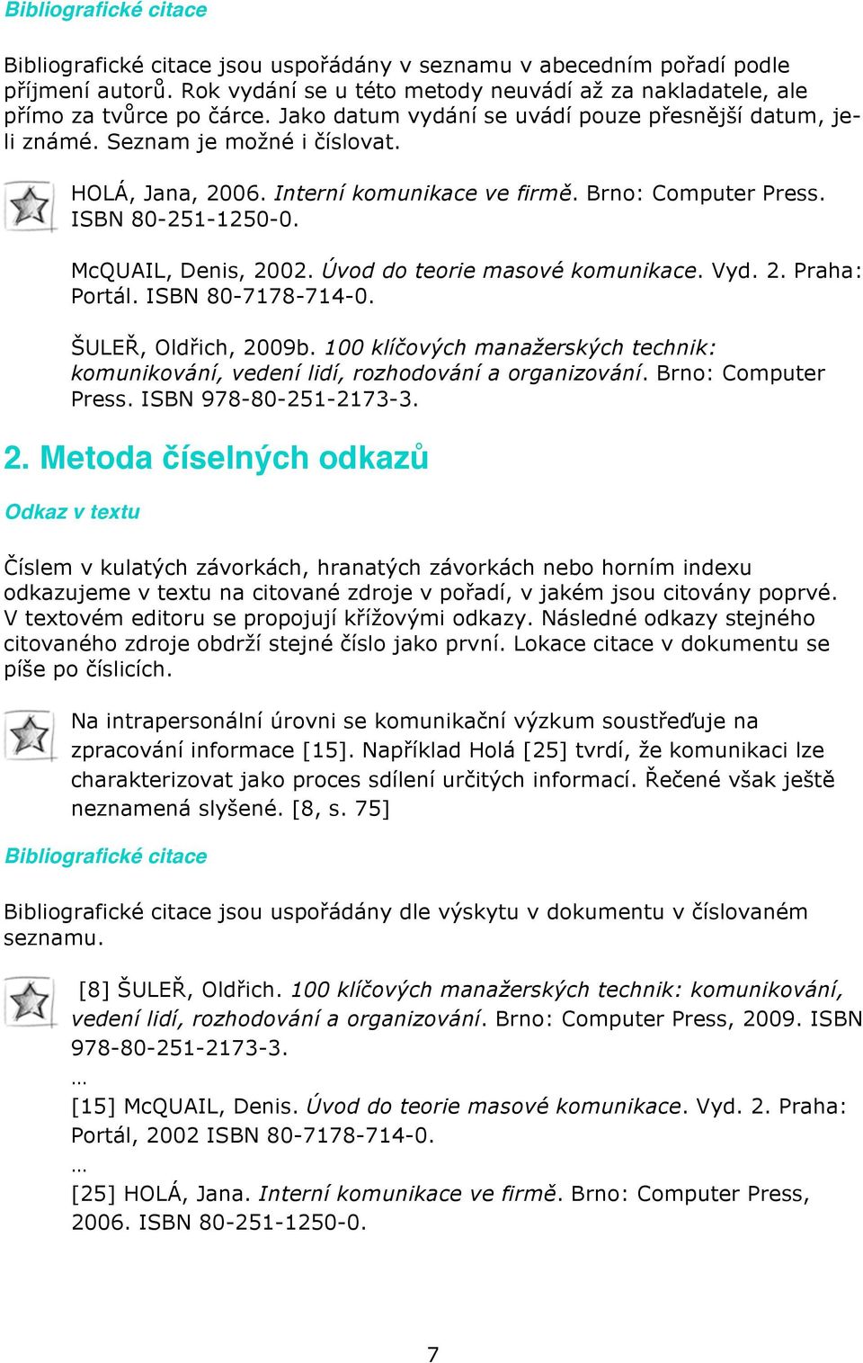 Úvod do teorie masové komunikace. Vyd. 2. Praha: Portál. ISBN 80-7178-714-0. ŠULEŘ, Oldřich, 2009b. 100 klíčových manažerských technik: komunikování, vedení lidí, rozhodování a organizování.