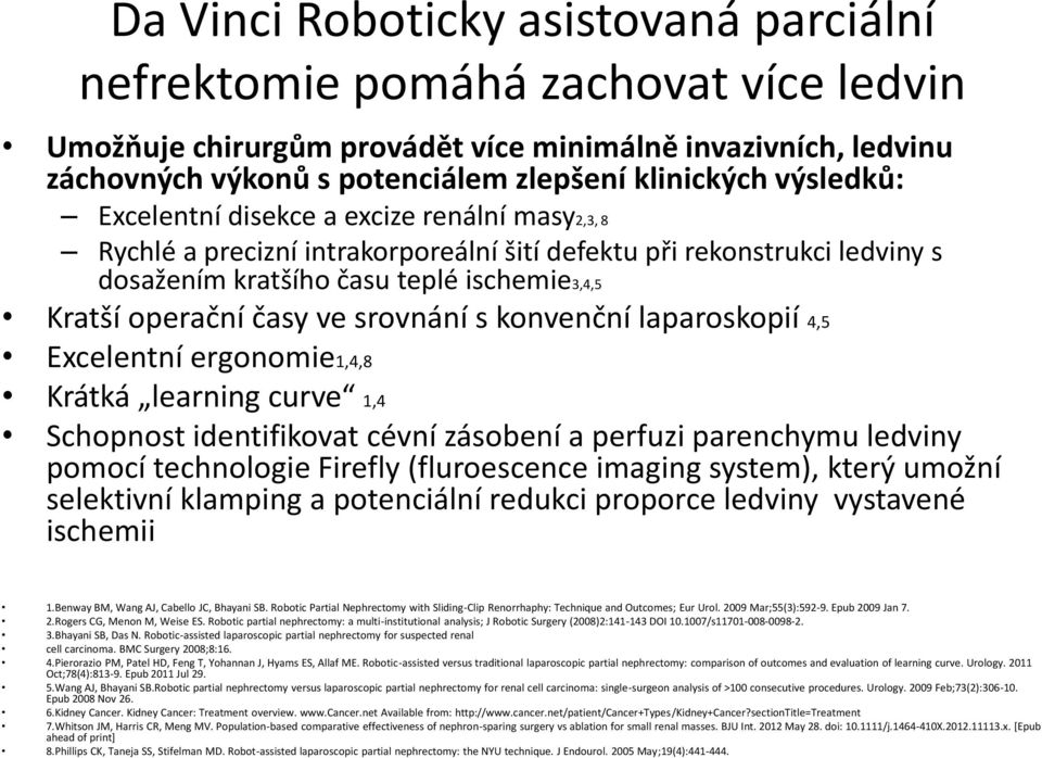 srovnání s konvenční laparoskopií 4,5 Excelentní ergonomie1,4,8 Krátká learning curve 1,4 Schopnost identifikovat cévní zásobení a perfuzi parenchymu ledviny pomocí technologie Firefly (fluroescence