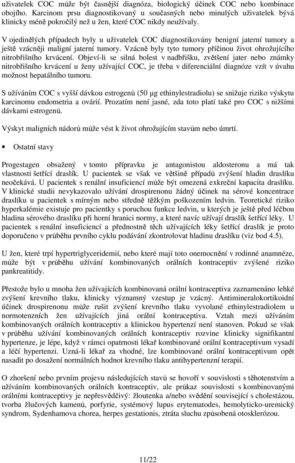 V ojedinělých případech byly u uživatelek COC diagnostikovány benigní jaterní tumory a ještě vzácněji maligní jaterní tumory.