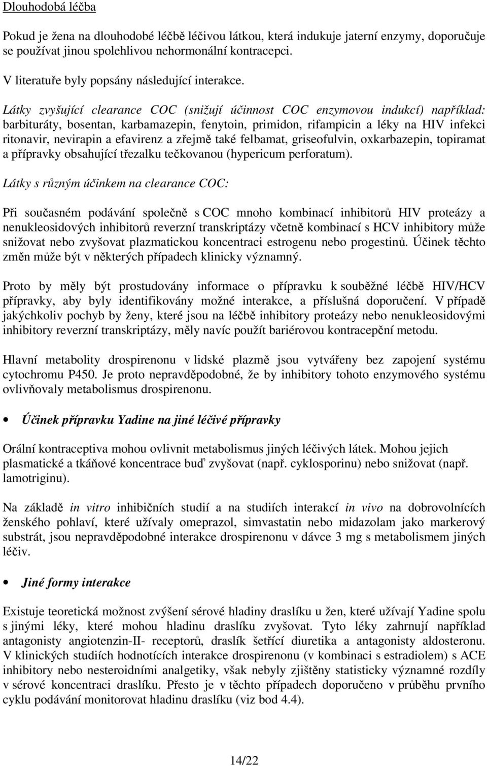 Látky zvyšující clearance COC (snižují účinnost COC enzymovou indukcí) například: barbituráty, bosentan, karbamazepin, fenytoin, primidon, rifampicin a léky na HIV infekci ritonavir, nevirapin a