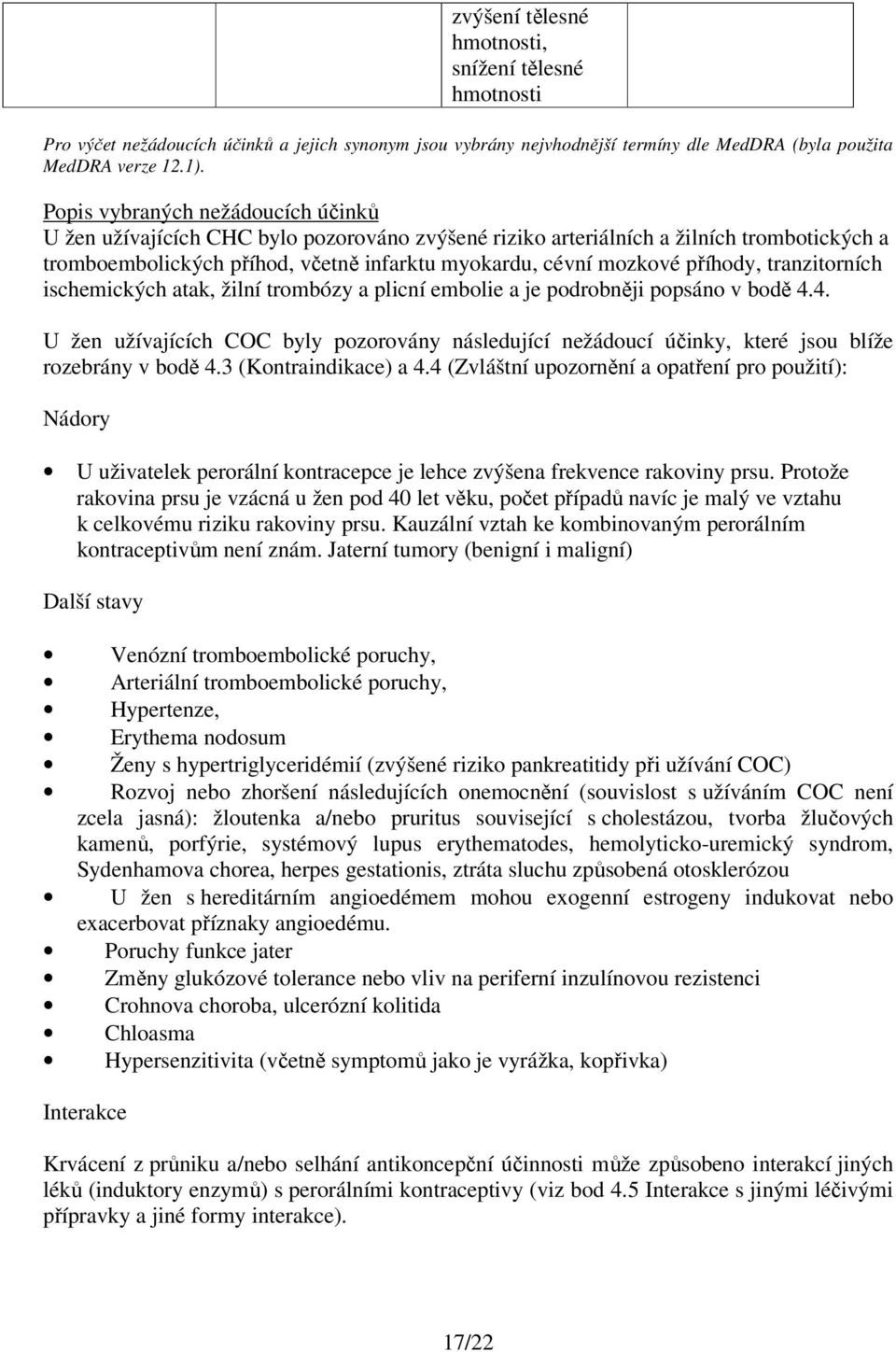 příhody, tranzitorních ischemických atak, žilní trombózy a plicní embolie a je podrobněji popsáno v bodě 4.