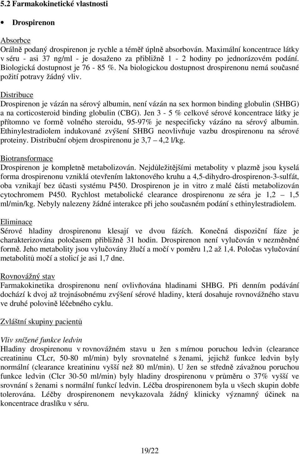 Na biologickou dostupnost drospirenonu nemá současné požití potravy žádný vliv.