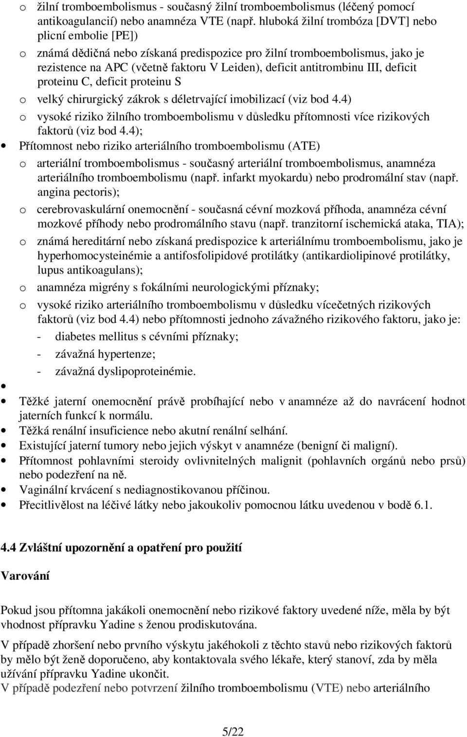 III, deficit proteinu C, deficit proteinu S o velký chirurgický zákrok s déletrvající imobilizací (viz bod 4.