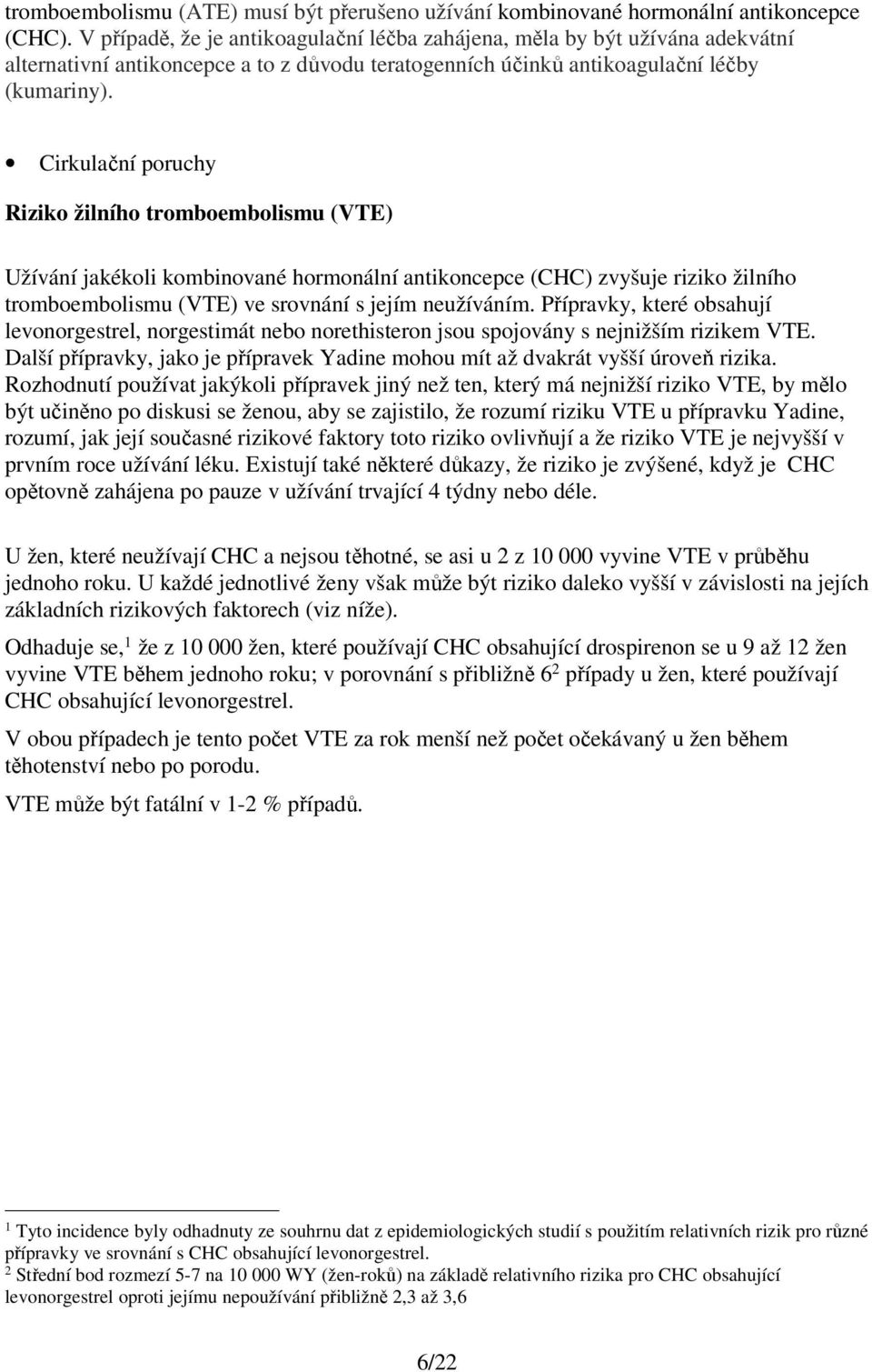 Cirkulační poruchy Riziko žilního tromboembolismu (VTE) Užívání jakékoli kombinované hormonální antikoncepce (CHC) zvyšuje riziko žilního tromboembolismu (VTE) ve srovnání s jejím neužíváním.