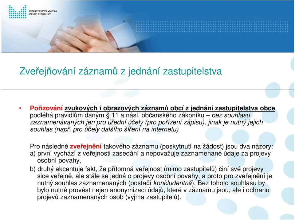 pro účely dalšího šíření na internetu) Pro následné zveřejnění takového záznamu (poskytnutí na žádost) jsou dva názory: a) první vychází z veřejnosti zasedání a nepovažuje zaznamenané údaje za