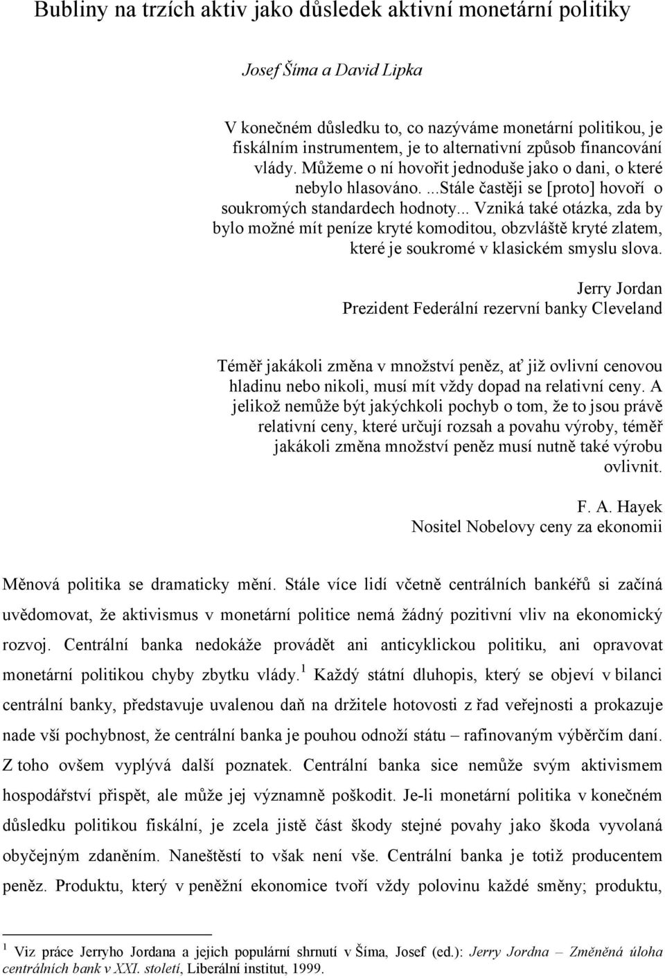 .. Vzniká také otázka, zda by bylo možné mít peníze kryté komoditou, obzvláště kryté zlatem, které je soukromé v klasickém smyslu slova.