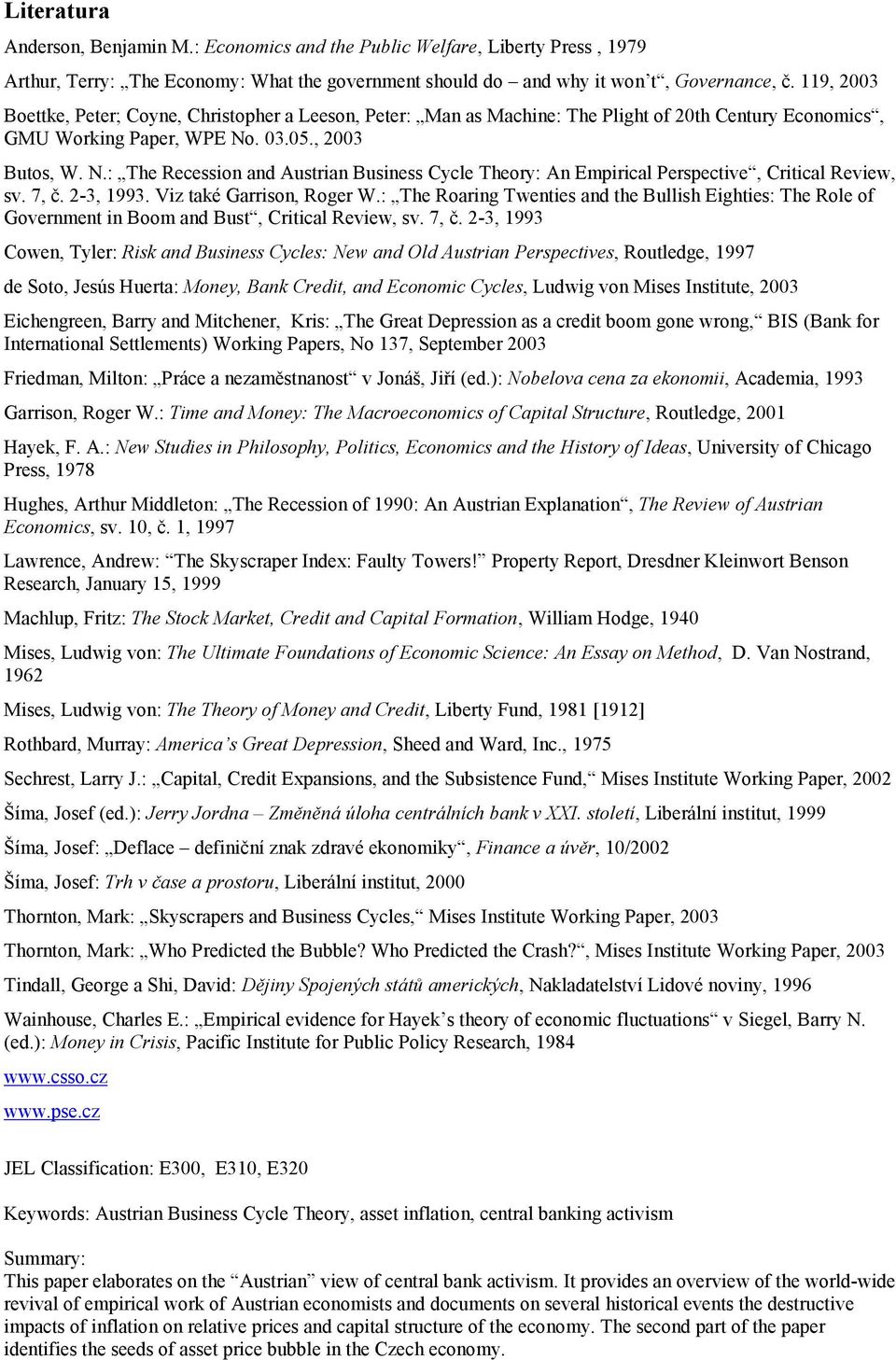 . 03.05., 2003 Butos, W. N.: The Recession and Austrian Business Cycle Theory: An Empirical Perspective, Critical Review, sv. 7, č. 2-3, 1993. Viz také Garrison, Roger W.