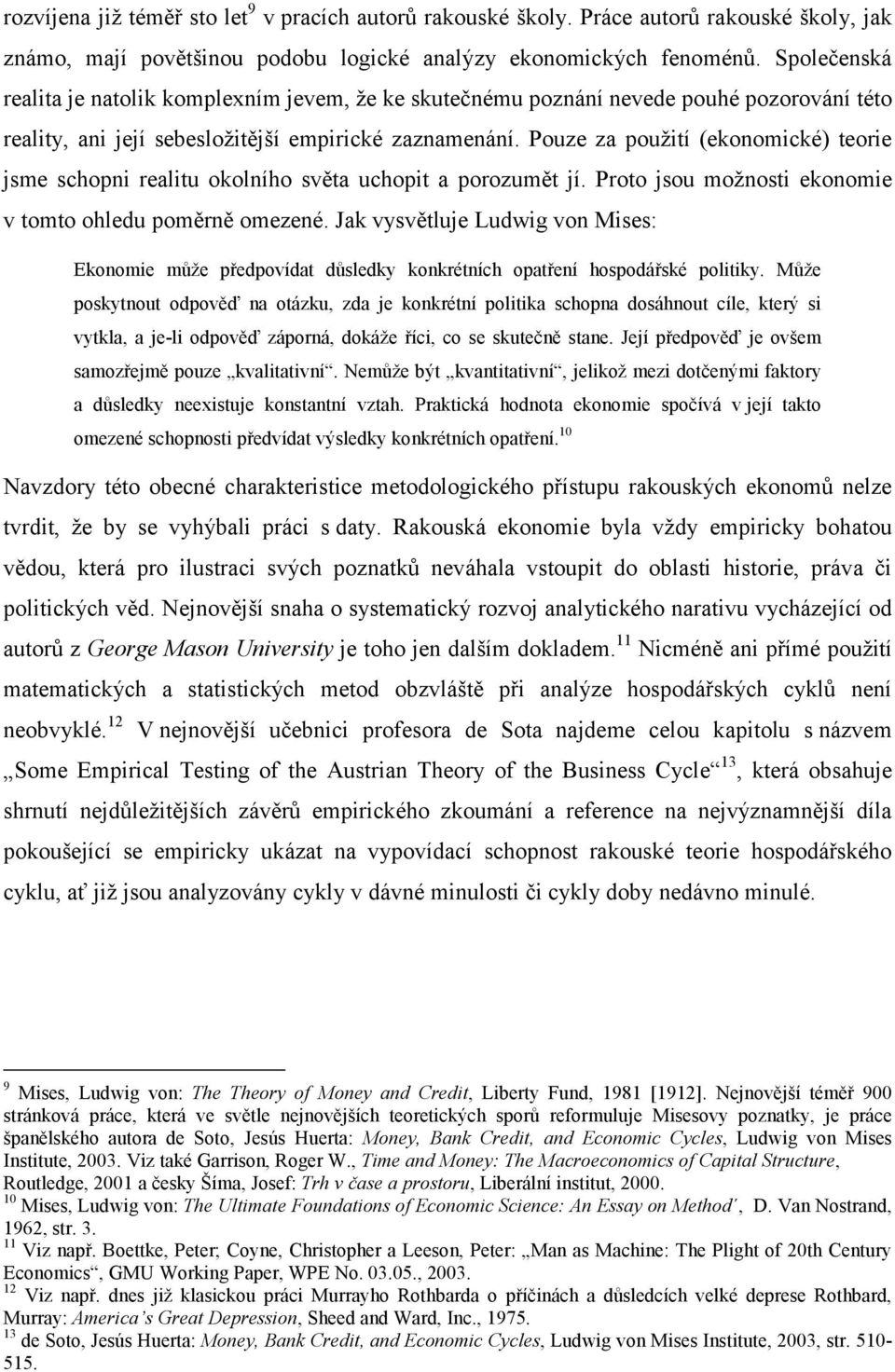 Pouze za použití (ekonomické) teorie jsme schopni realitu okolního světa uchopit a porozumět jí. Proto jsou možnosti ekonomie v tomto ohledu poměrně omezené.