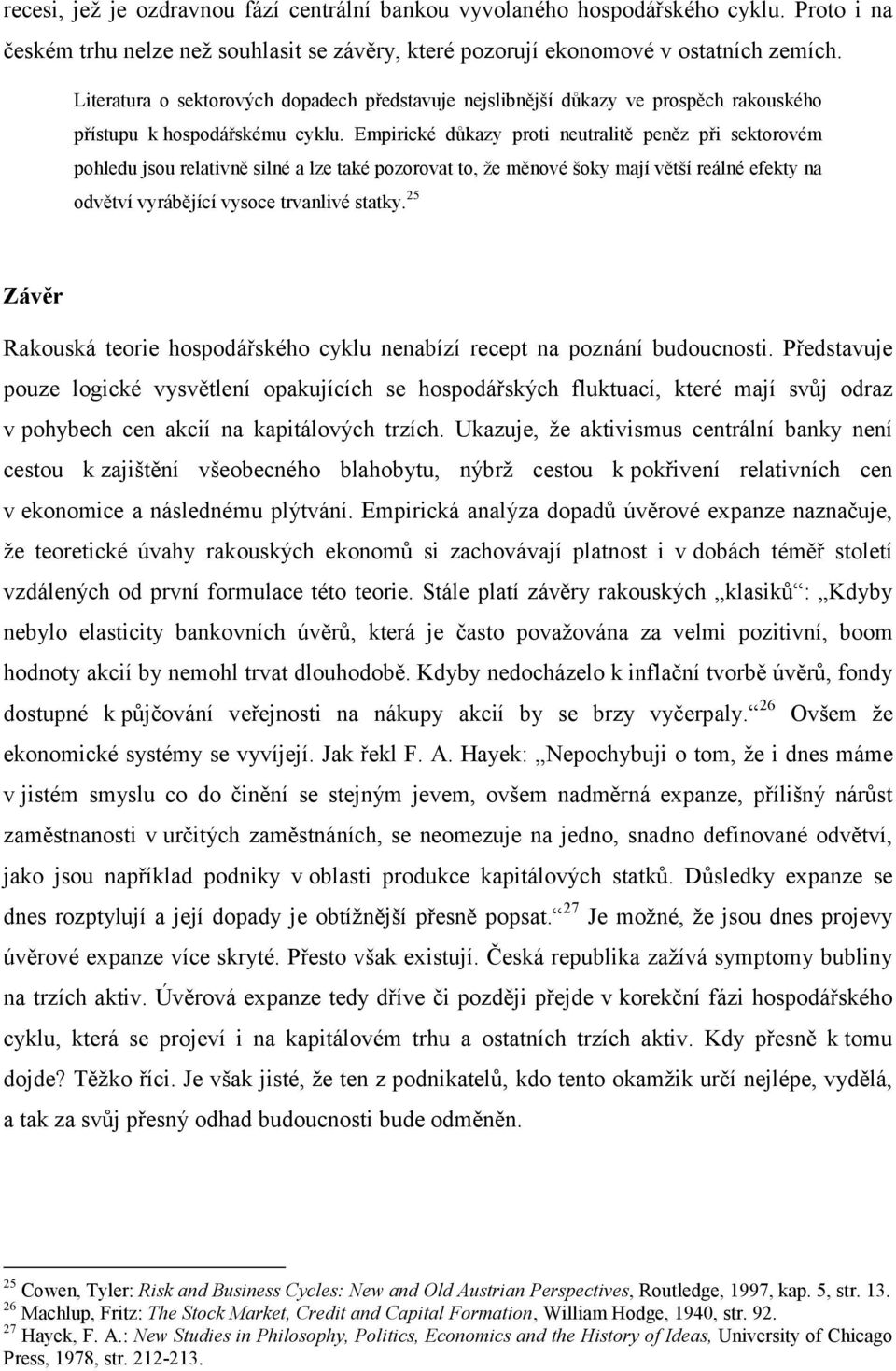 Empirické důkazy proti neutralitě peněz při sektorovém pohledu jsou relativně silné a lze také pozorovat to, že měnové šoky mají větší reálné efekty na odvětví vyrábějící vysoce trvanlivé statky.