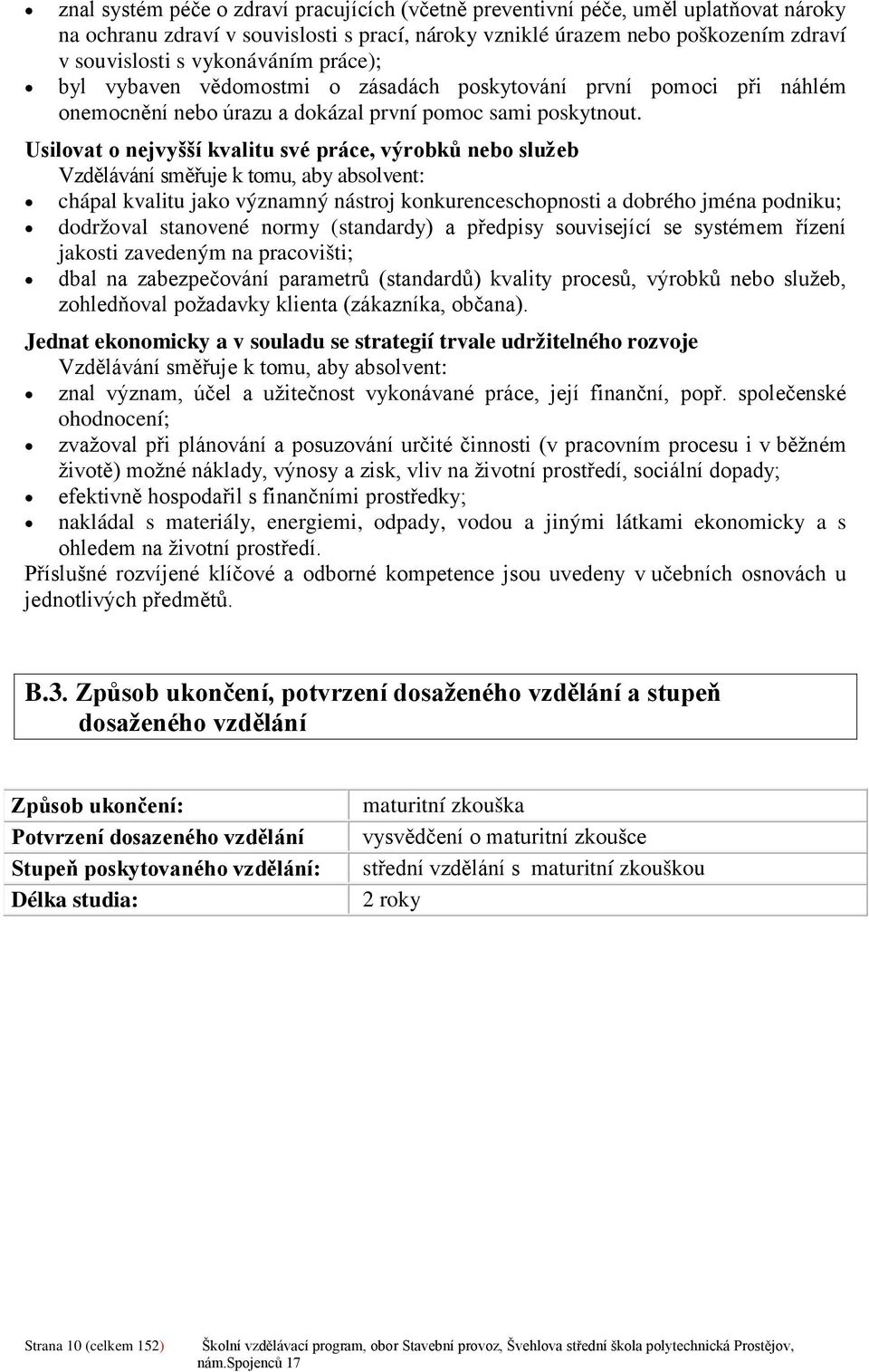 Usilovat o nejvyšší kvalitu své práce, výrobků nebo služeb Vzdělávání směřuje k tomu, aby absolvent: chápal kvalitu jako významný nástroj konkurenceschopnosti a dobrého jména podniku; dodržoval