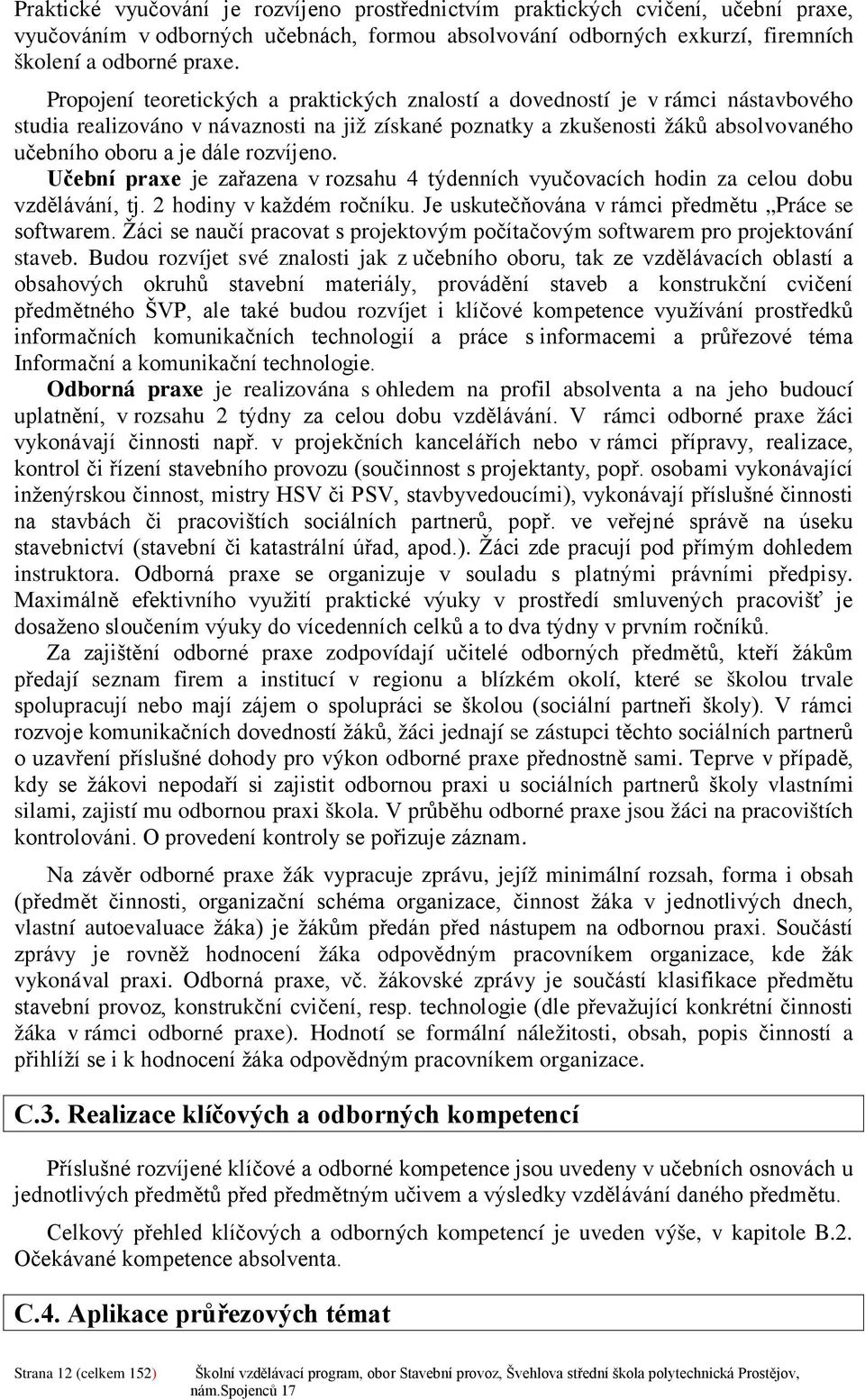 rozvíjeno. Učební praxe je zařazena v rozsahu 4 týdenních vyučovacích hodin za celou dobu vzdělávání, tj. 2 hodiny v každém ročníku. Je uskutečňována v rámci předmětu Práce se softwarem.