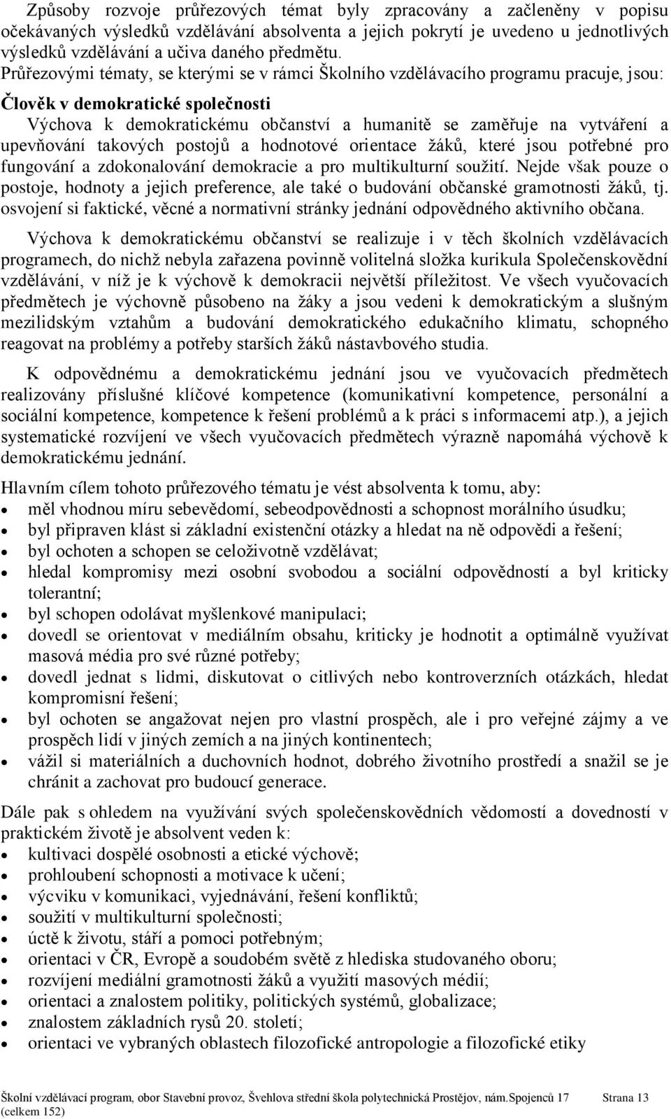 Průřezovými tématy, se kterými se v rámci Školního vzdělávacího programu pracuje, jsou: Člověk v demokratické společnosti Výchova k demokratickému občanství a humanitě se zaměřuje na vytváření a