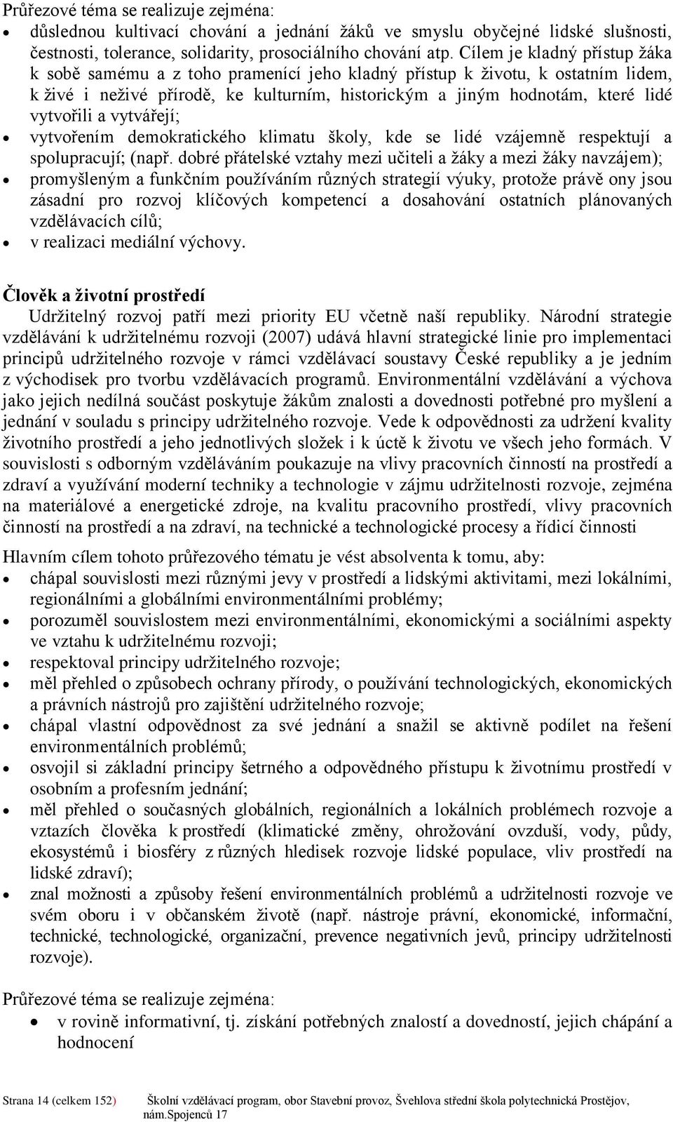 a vytvářejí; vytvořením demokratického klimatu školy, kde se lidé vzájemně respektují a spolupracují; (např.