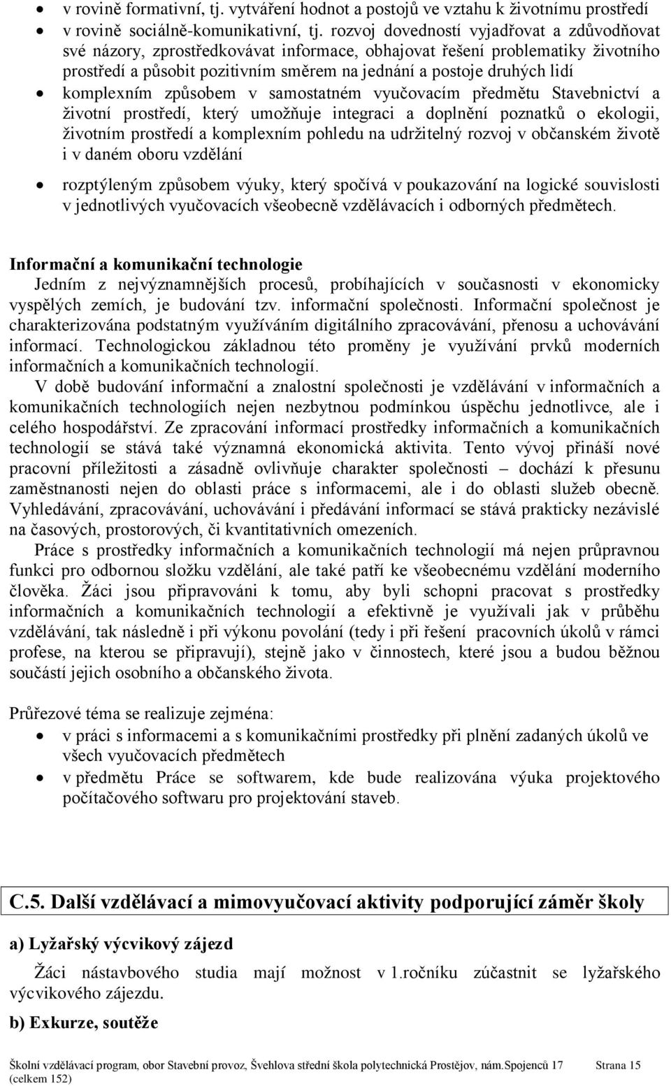 komplexním způsobem v samostatném vyučovacím předmětu Stavebnictví a životní prostředí, který umožňuje integraci a doplnění poznatků o ekologii, životním prostředí a komplexním pohledu na udržitelný