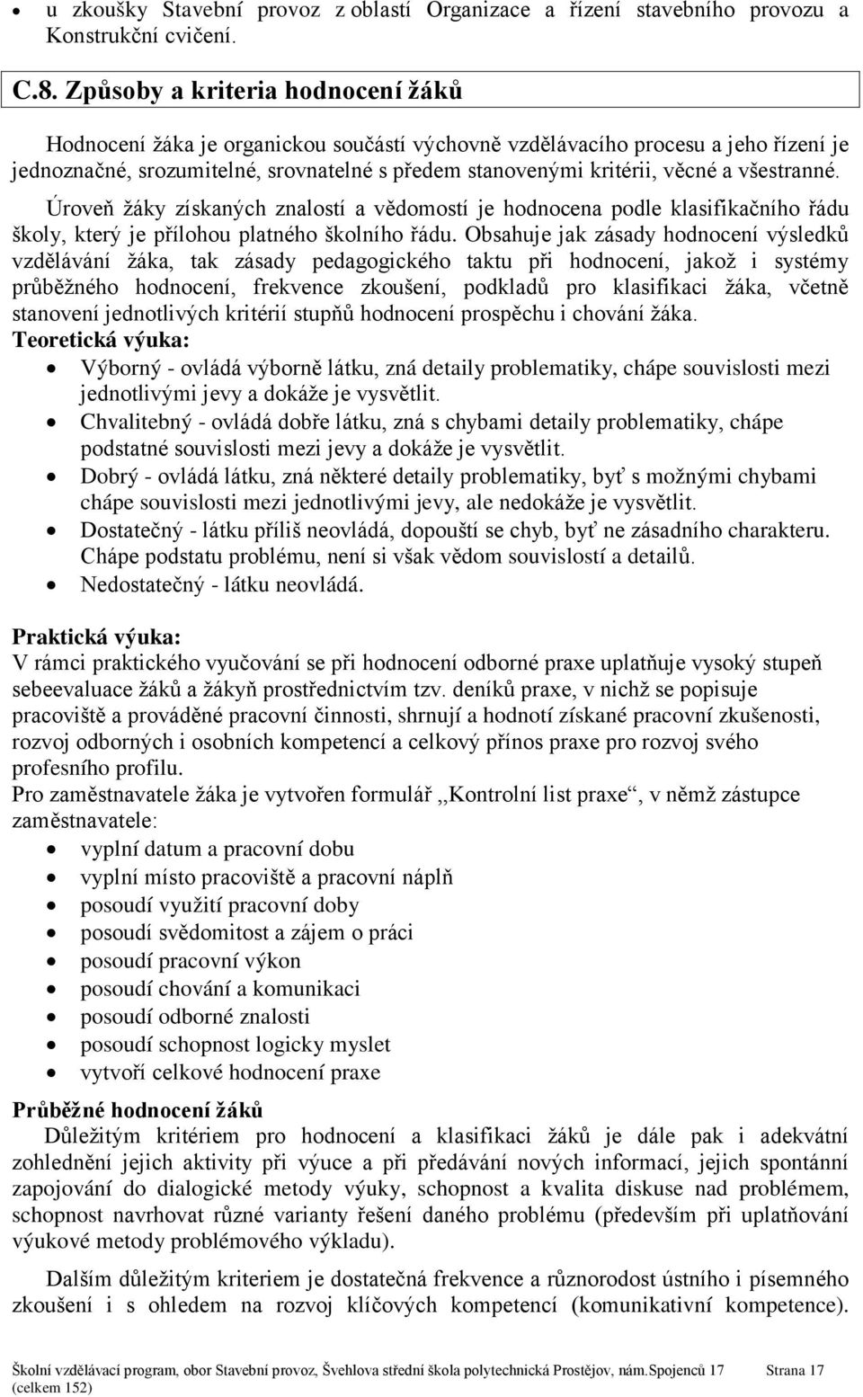 všestranné. Úroveň žáky získaných znalostí a vědomostí je hodnocena podle klasifikačního řádu školy, který je přílohou platného školního řádu.