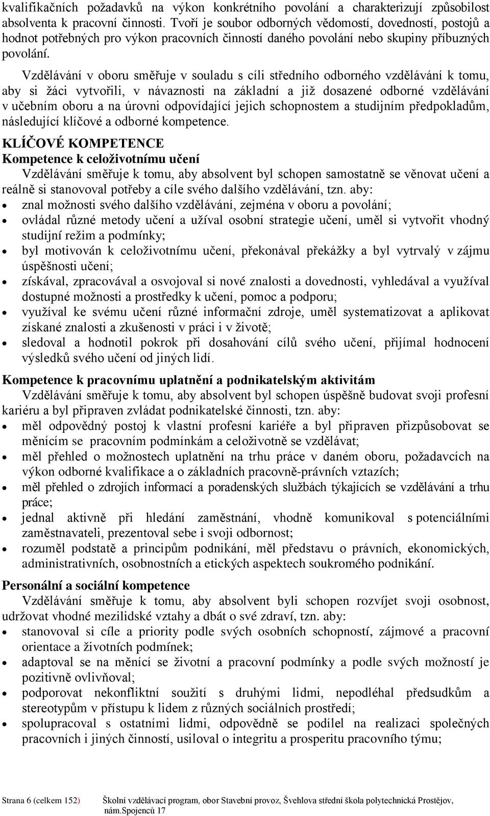 Vzdělávání v oboru směřuje v souladu s cíli středního odborného vzdělávání k tomu, aby si žáci vytvořili, v návaznosti na základní a již dosazené odborné vzdělávání v učebním oboru a na úrovni