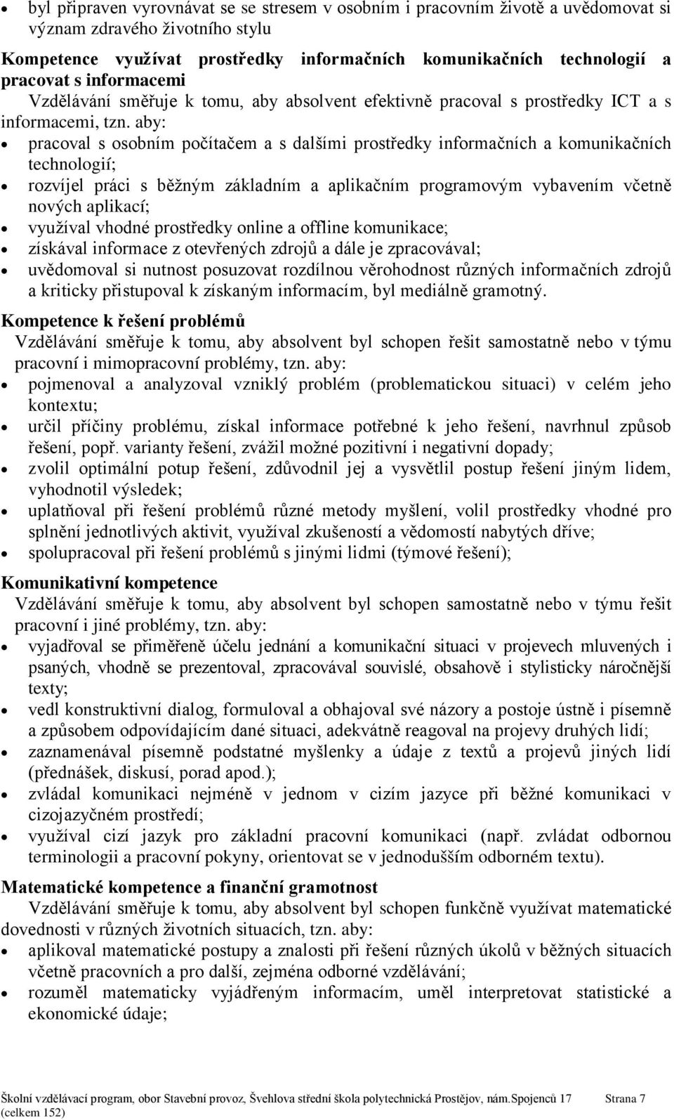 aby: pracoval s osobním počítačem a s dalšími prostředky informačních a komunikačních technologií; rozvíjel práci s běžným základním a aplikačním programovým vybavením včetně nových aplikací;