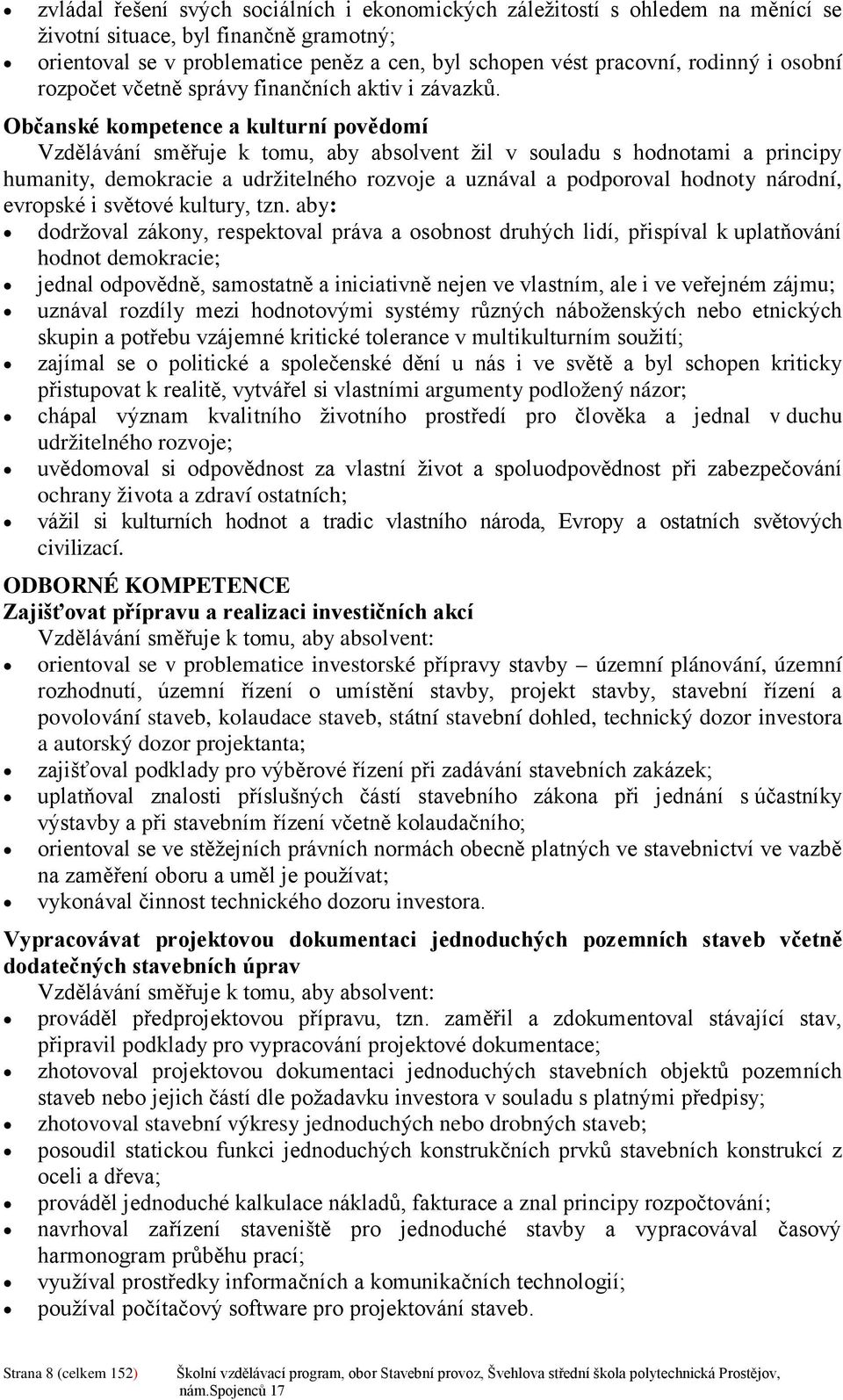 Občanské kompetence a kulturní povědomí Vzdělávání směřuje k tomu, aby absolvent žil v souladu s hodnotami a principy humanity, demokracie a udržitelného rozvoje a uznával a podporoval hodnoty