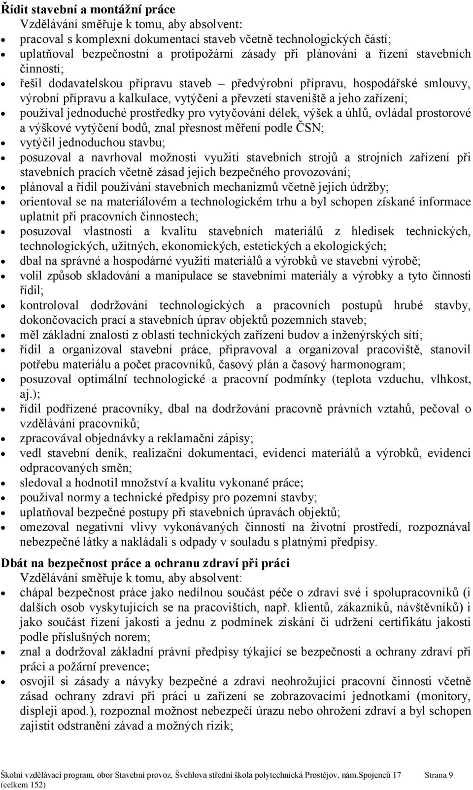 používal jednoduché prostředky pro vytyčování délek, výšek a úhlů, ovládal prostorové a výškové vytýčení bodů, znal přesnost měření podle ČSN; vytýčil jednoduchou stavbu; posuzoval a navrhoval