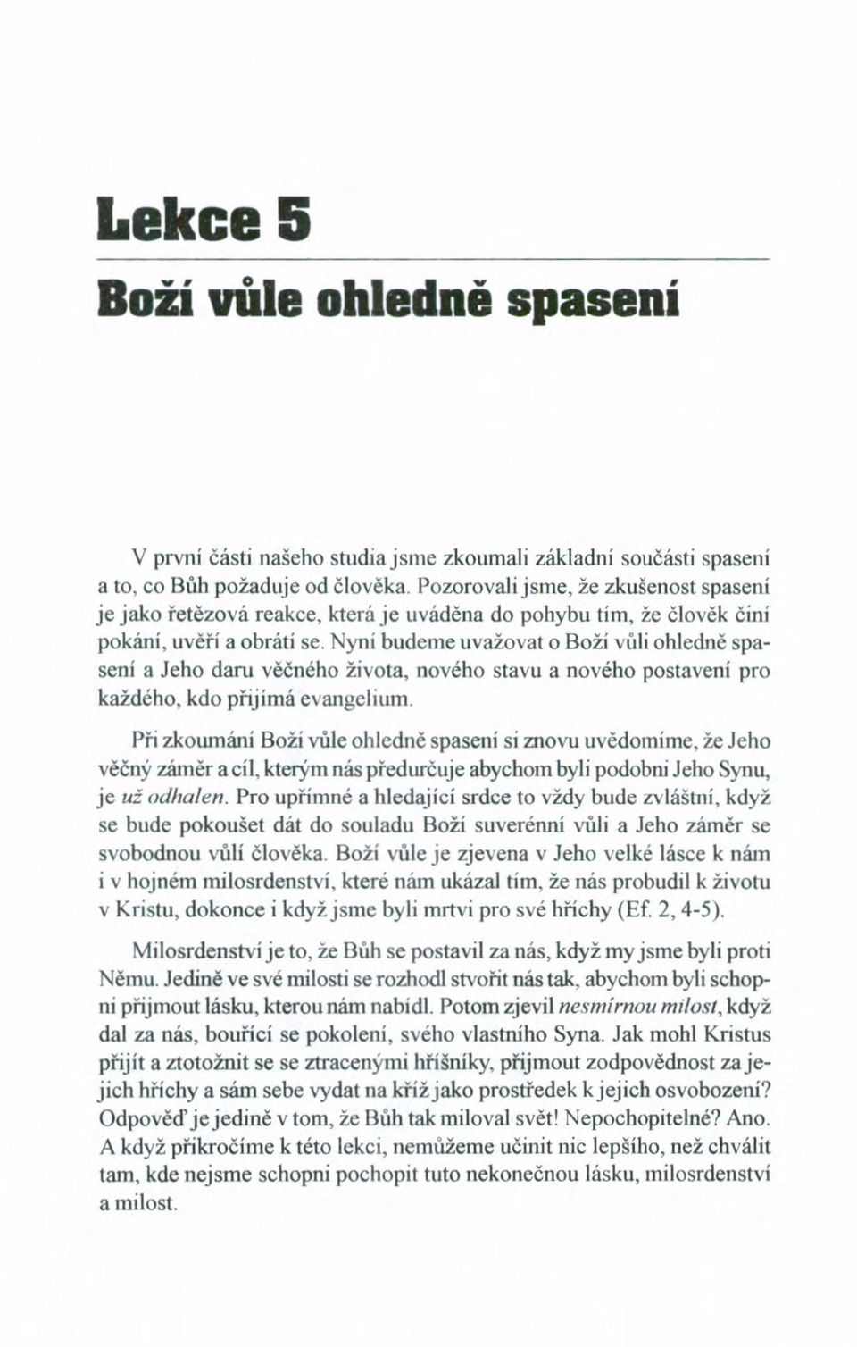 Nyní budeme uvažovat o Boží vůli ohledně spasení a Jeho daru věčného života, nového stavu a nového postavení pro každého, kdo přijímá evangelium.