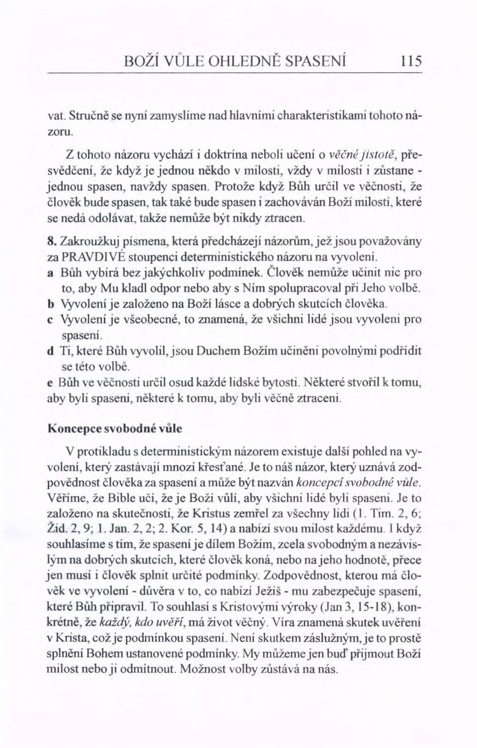 Protože když Bůh určil ve věčnosti, že člověk bude spasen, tak také bude spasen i zachováván Boží milostí, které se nedá odolávat, takže nemůže být nikdy ztracen. 8.