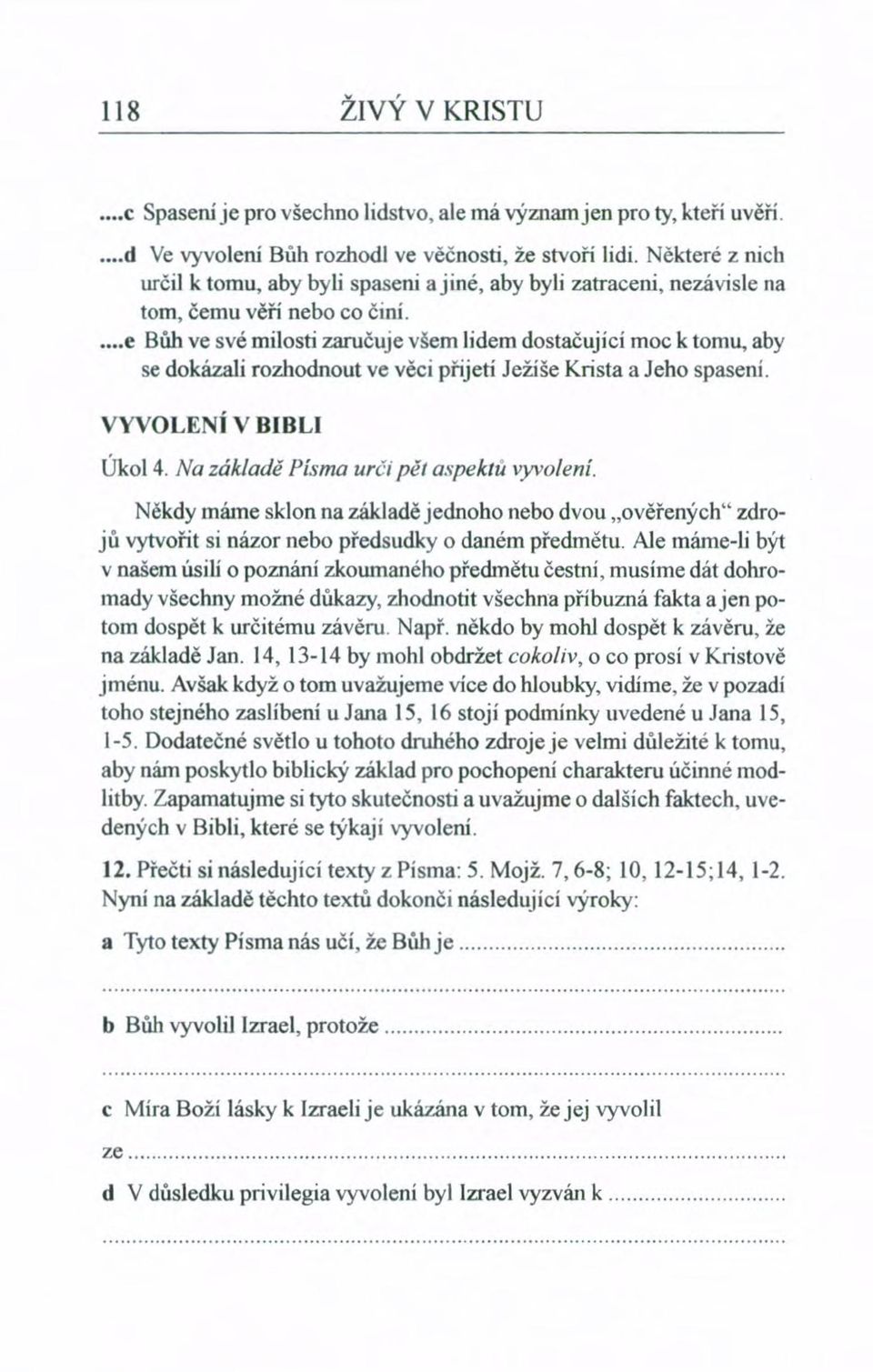 ...e Bůh ve své milosti zaručuje všem lidem dostačující moc k tomu, aby se dokázali rozhodnout ve věci přijetí Ježíše Krista a Jeho spasení. VYVOLENÍ V BIBLI Úkol 4.