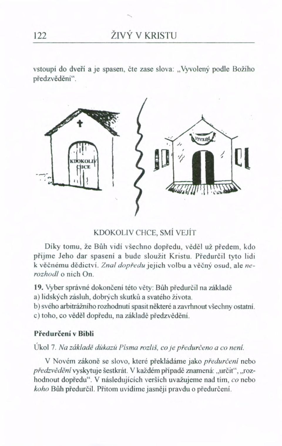 Vyber správné dokončení této věty: Bůh předurčil na základě a) lidských zásluh, dobrých skutků a svatého života b) svého arbitrážního rozhodnutí spasit některé a zavrhnout všechny ostatní.