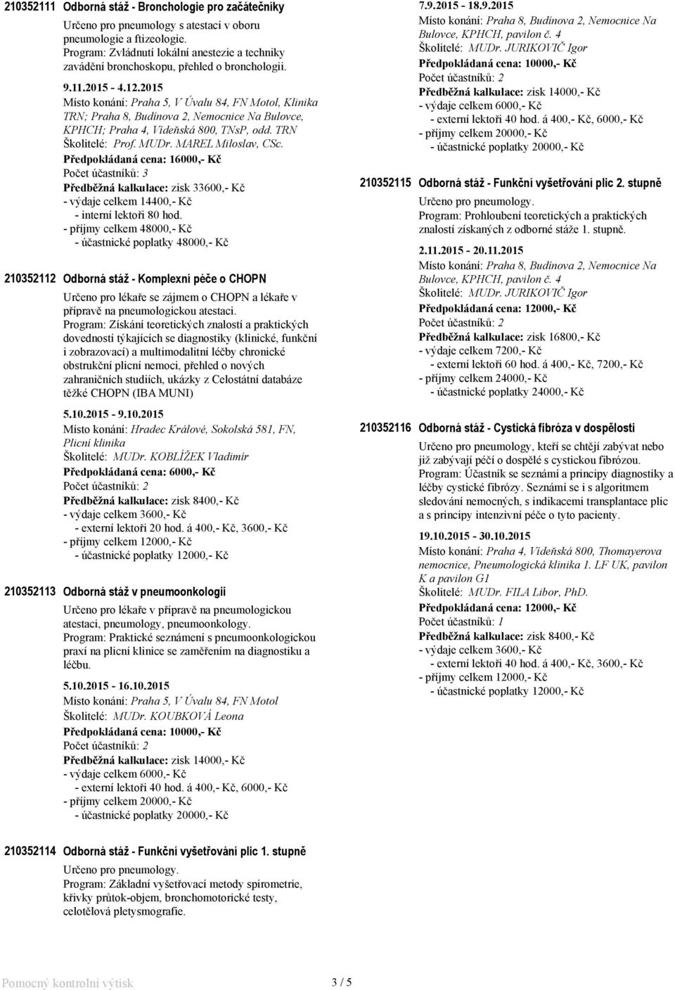 2015, Klinika TRN; Praha 8, Budínova 2, Nemocnice Na Bulovce, KPHCH; Praha 4, Vídeňská 800, TNsP, odd. TRN Školitelé: Prof. MUDr. MAREL Miloslav, CSc.