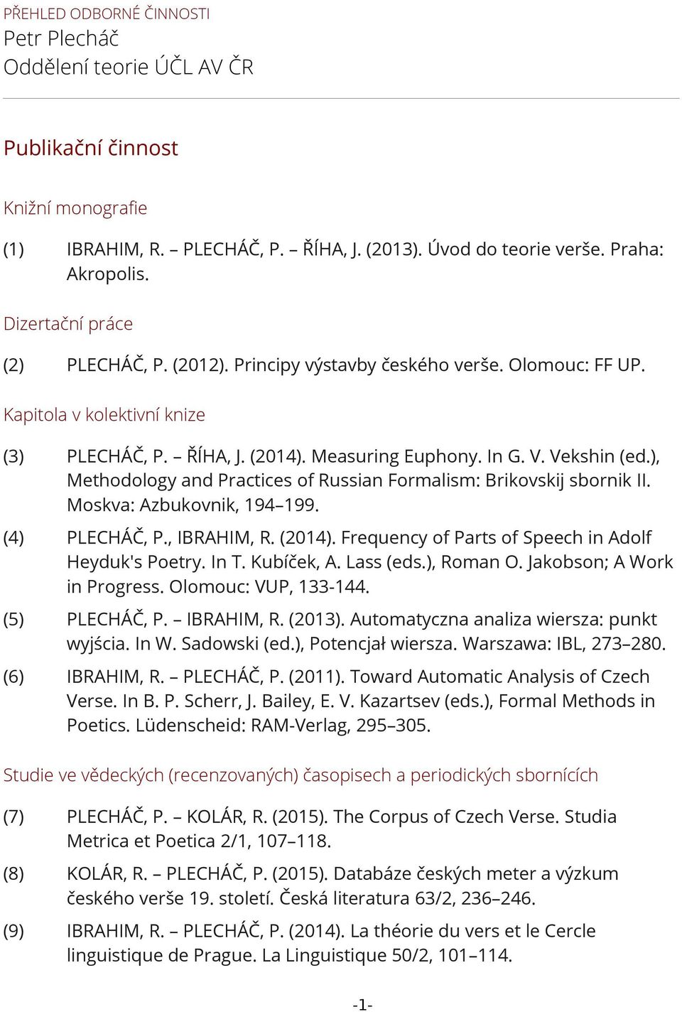 ), Methodology and Practices of Russian Formalism: Brikovskij sbornik II. Moskva: Azbukovnik, 194 199. (4) PLECHÁČ, P., IBRAHIM, R. (2014). Frequency of Parts of Speech in Adolf Heyduk's Poetry. In T.