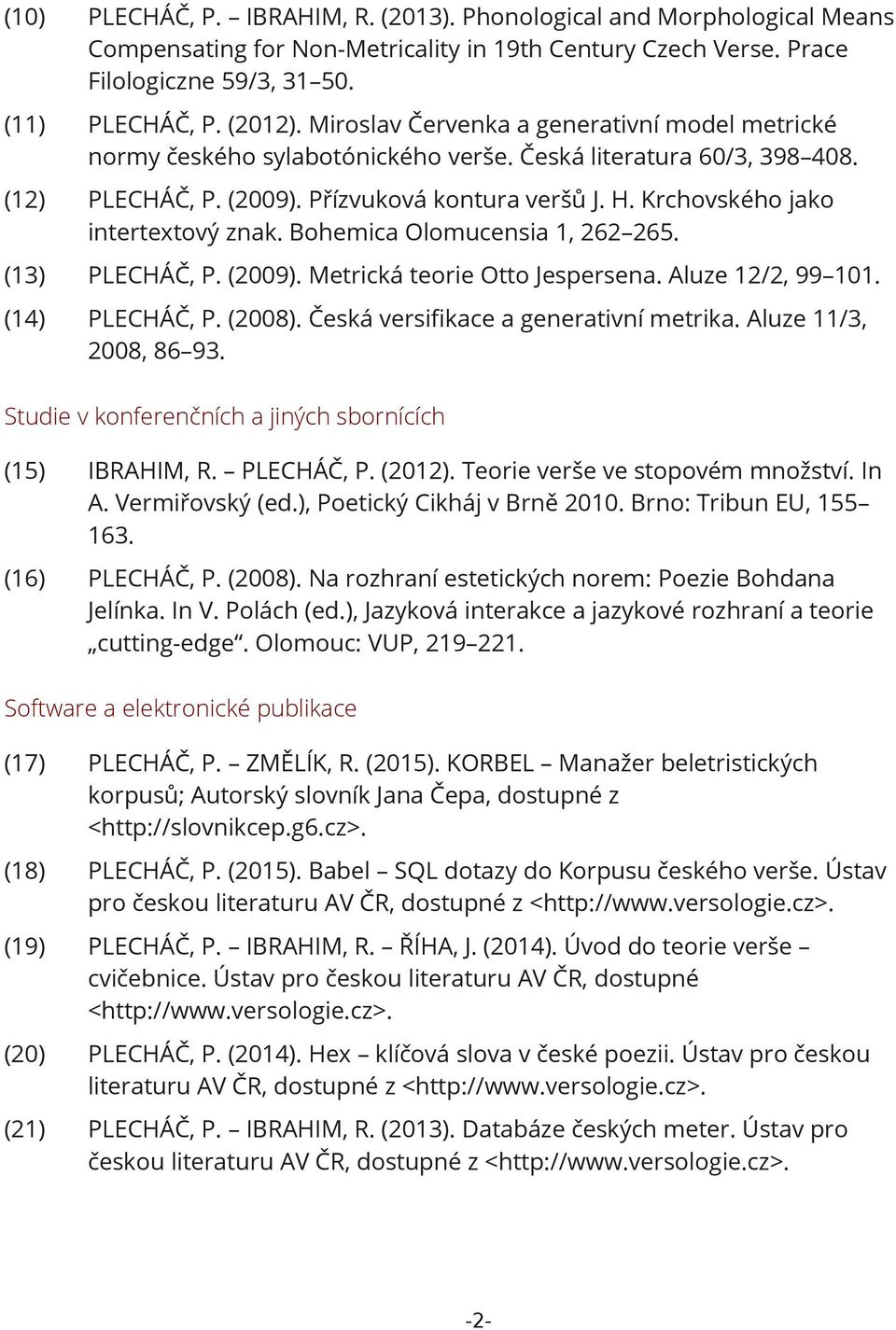 Krchovského jako intertextový znak. Bohemica Olomucensia 1, 262 265. (13) PLECHÁČ, P. (2009). Metrická teorie Otto Jespersena. Aluze 12/2, 99 101. (14) PLECHÁČ, P. (2008).