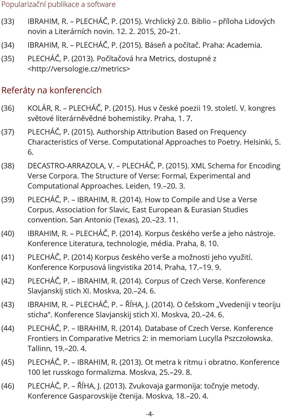 V. kongres světové literárněvědné bohemistiky. Praha, 1. 7. (37) PLECHÁČ, P. (2015). Authorship Attribution Based on Frequency Characteristics of Verse. Computational Approaches to Poetry.