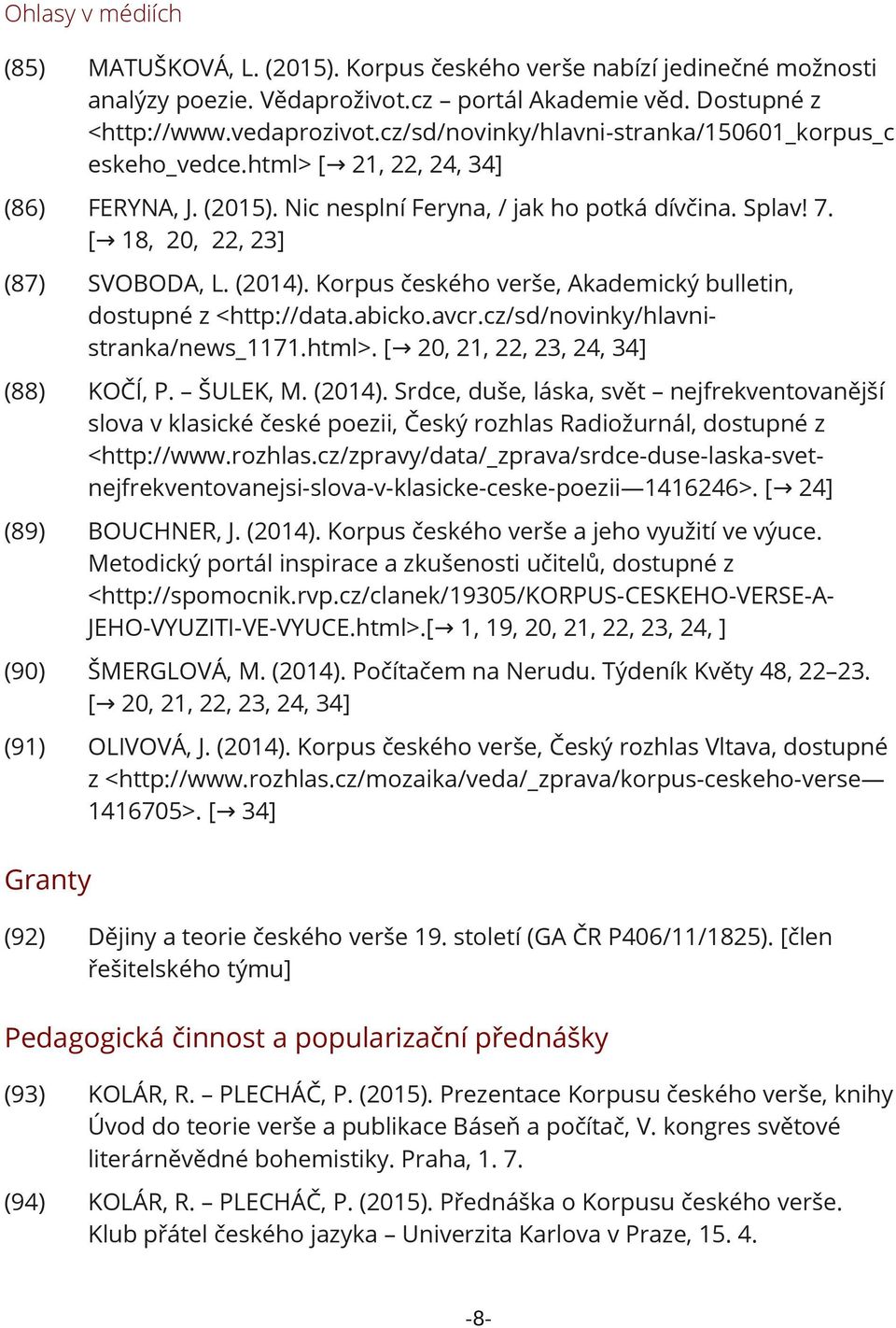 (2014). Korpus českého verše, Akademický bulletin, dostupné z <http://data.abicko.avcr.cz/sd/novinky/hlavnistranka/news_1171.html>. [ 20, 21, 22, 23, 24, 34] (88) KOČÍ, P. ŠULEK, M. (2014).