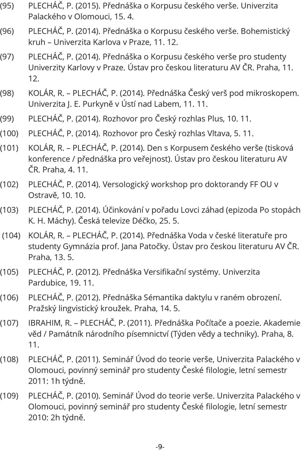 Univerzita J. E. Purkyně v Ústí nad Labem, 11. 11. (99) PLECHÁČ, P. (2014). Rozhovor pro Český rozhlas Plus, 10. 11. (100) PLECHÁČ, P. (2014). Rozhovor pro Český rozhlas Vltava, 5. 11. (101) KOLÁR, R.