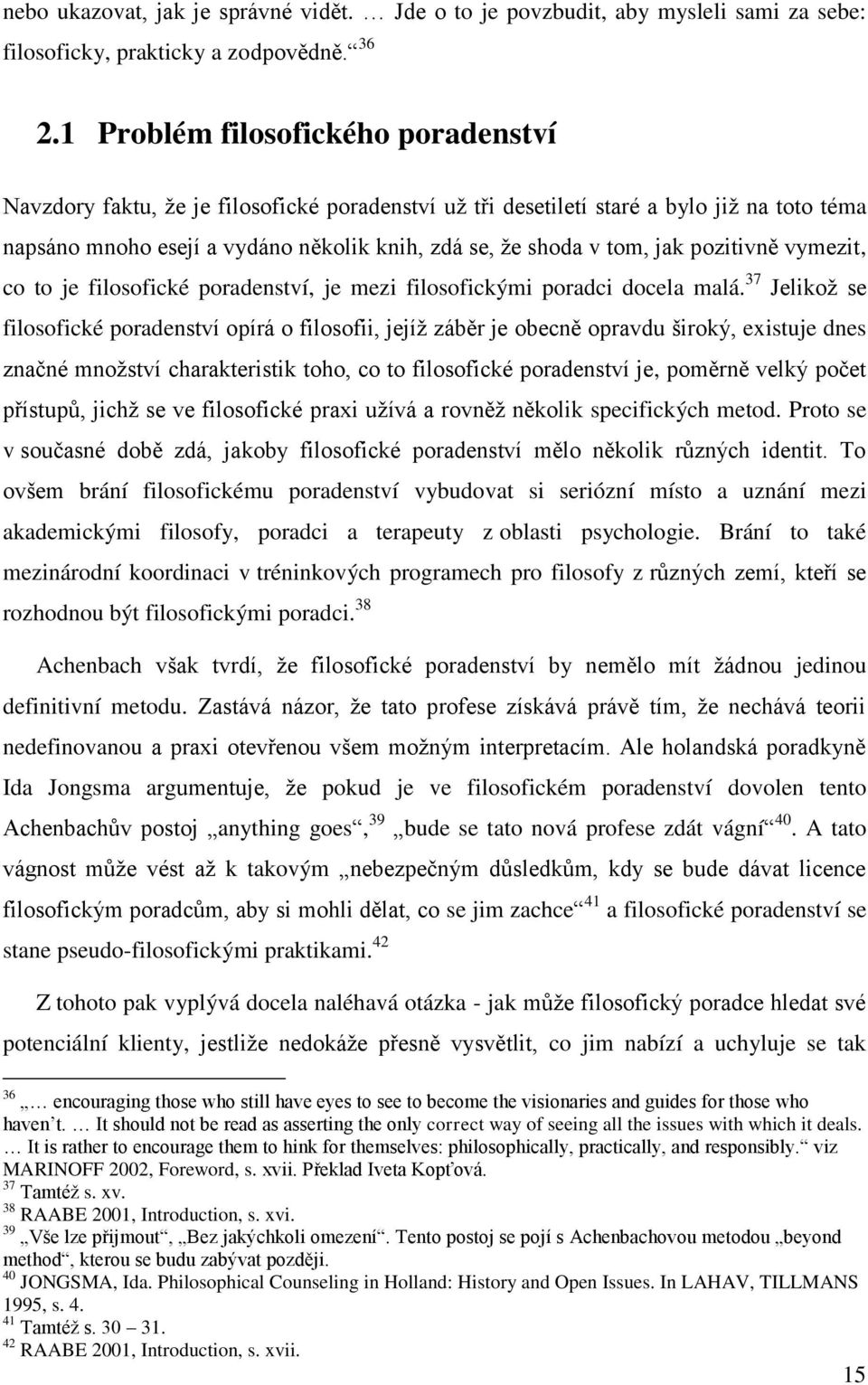 jak pozitivně vymezit, co to je filosofické poradenství, je mezi filosofickými poradci docela malá.