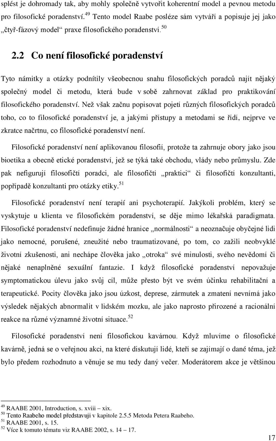 2 Co není filosofické poradenství Tyto námitky a otázky podnítily všeobecnou snahu filosofických poradců najít nějaký společný model či metodu, která bude v sobě zahrnovat základ pro praktikování