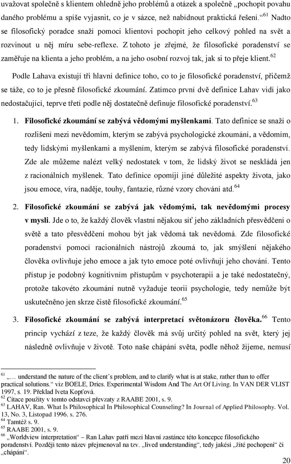 Z tohoto je zřejmé, že filosofické poradenství se zaměřuje na klienta a jeho problém, a na jeho osobní rozvoj tak, jak si to přeje klient.