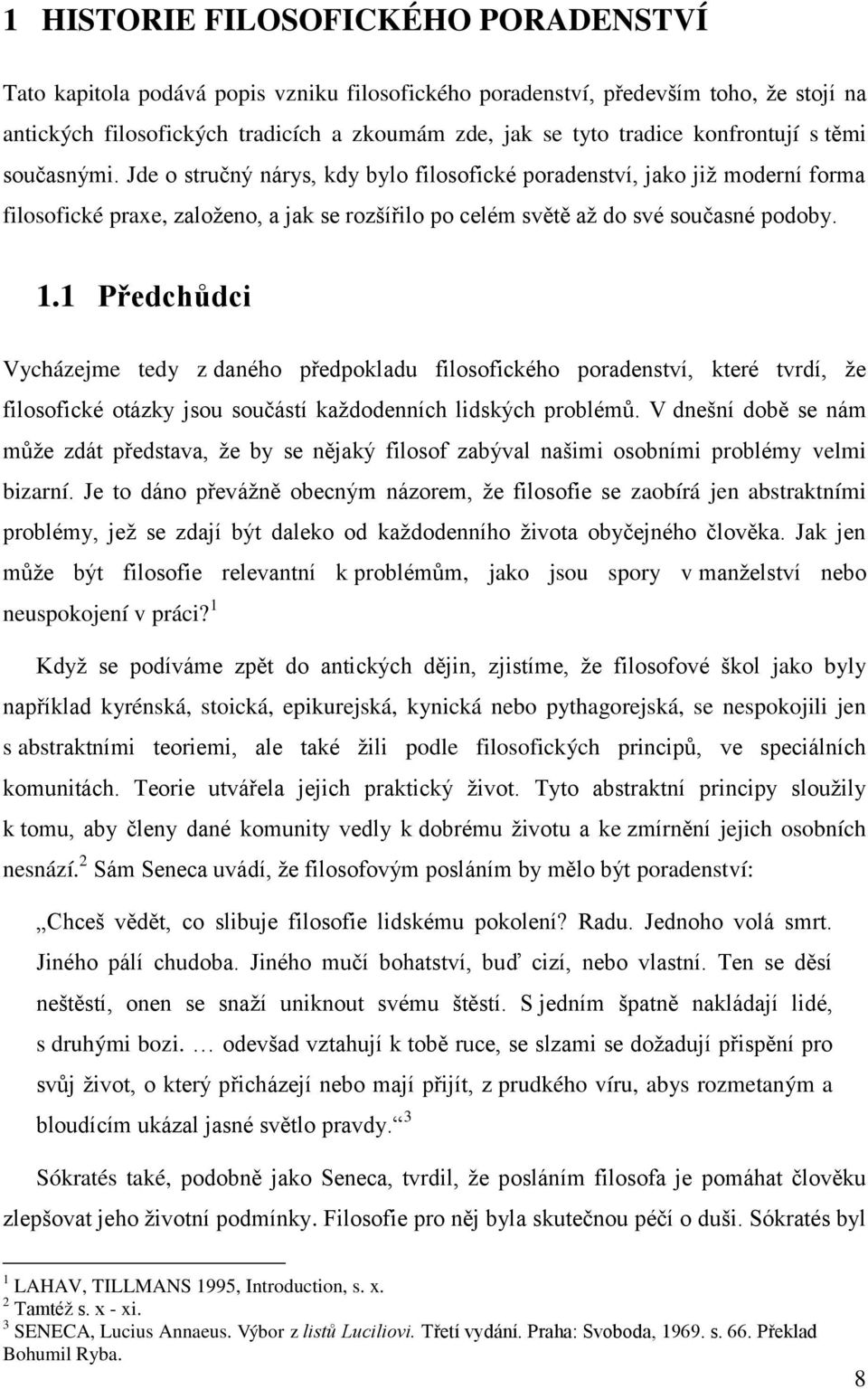 1.1 Předchůdci Vycházejme tedy z daného předpokladu filosofického poradenství, které tvrdí, že filosofické otázky jsou součástí každodenních lidských problémů.