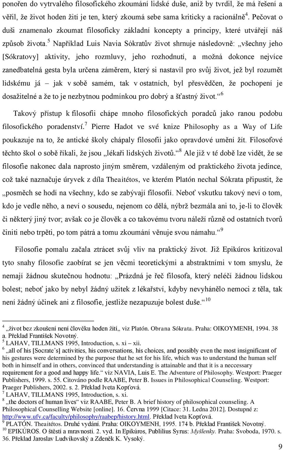 5 Například Luis Navia Sókratův život shrnuje následovně: všechny jeho [Sókratovy] aktivity, jeho rozmluvy, jeho rozhodnutí, a možná dokonce nejvíce zanedbatelná gesta byla určena záměrem, který si