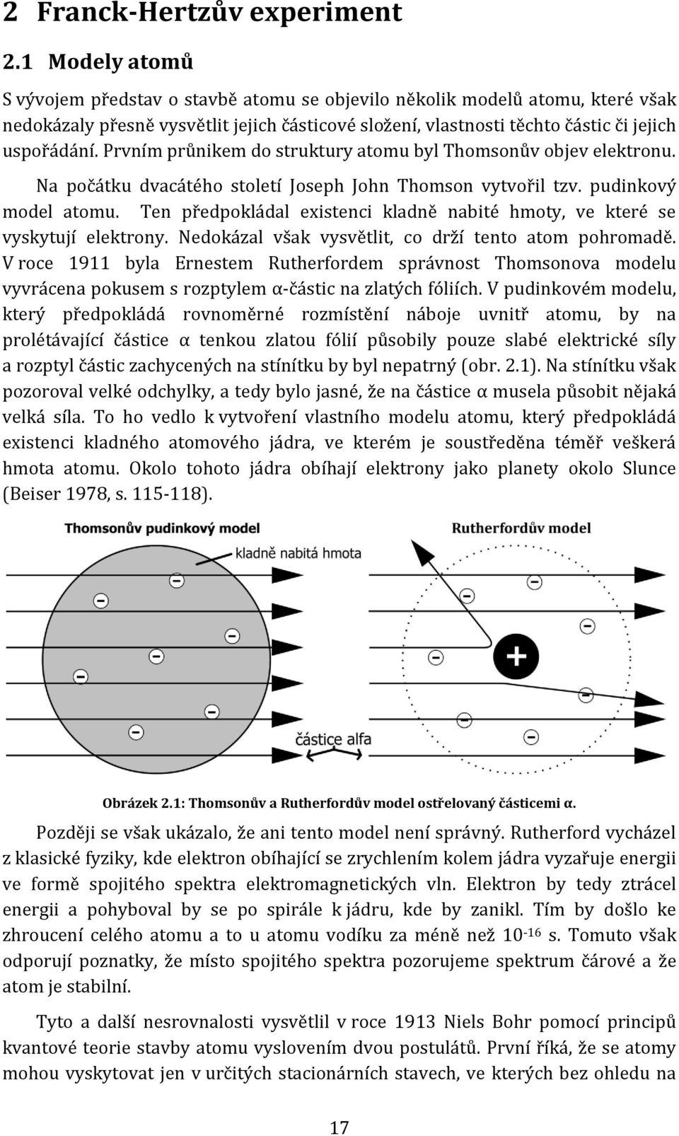 Prvním průnikem do struktury atomu byl Thomsonův objev elektronu. Na počátku dvacátého století Joseph John Thomson vytvořil tzv. pudinkový model atomu.