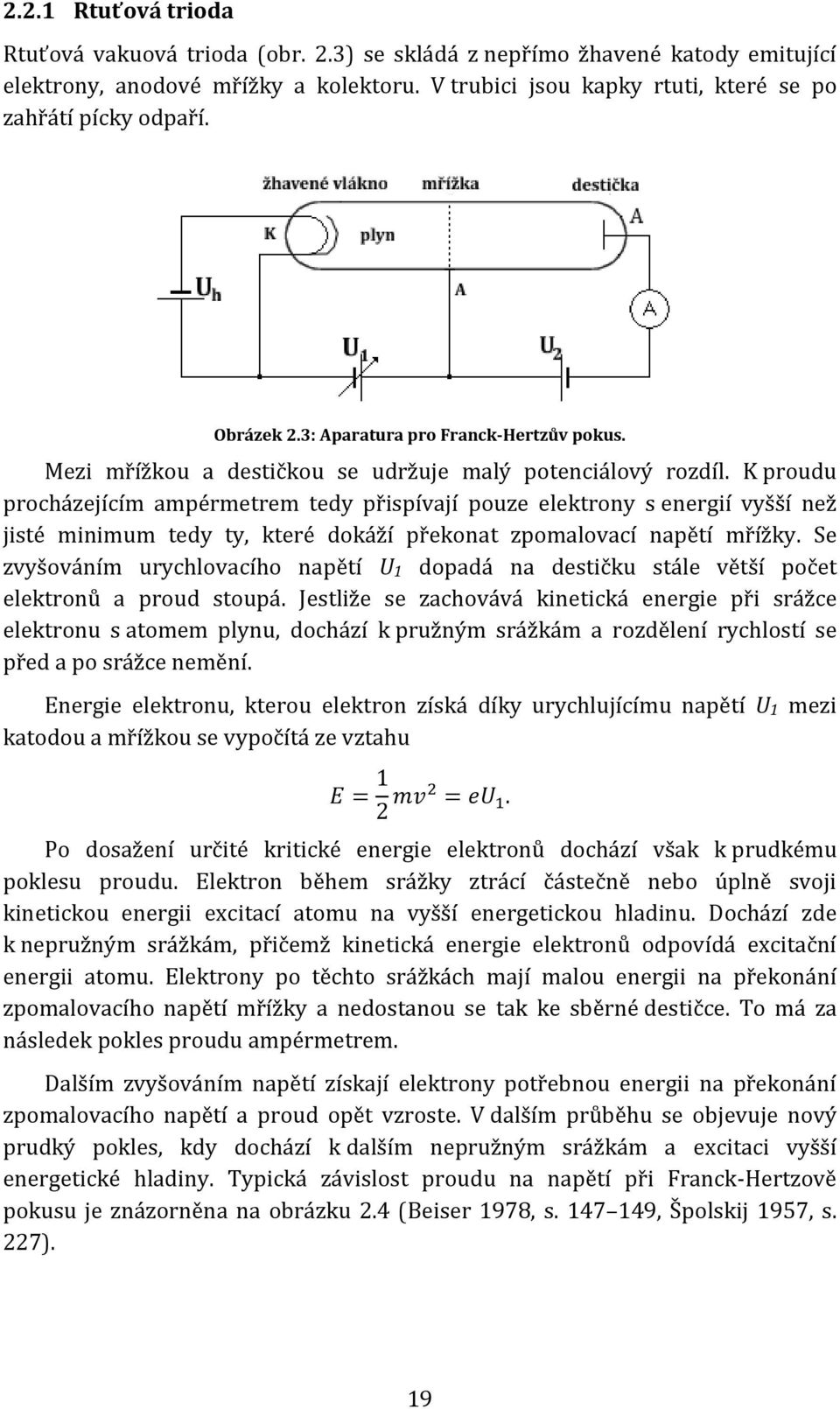 K proudu procházejícím ampérmetrem tedy přispívají pouze elektrony s energií vyšší než jisté minimum tedy ty, které dokáží překonat zpomalovací napětí mřížky.