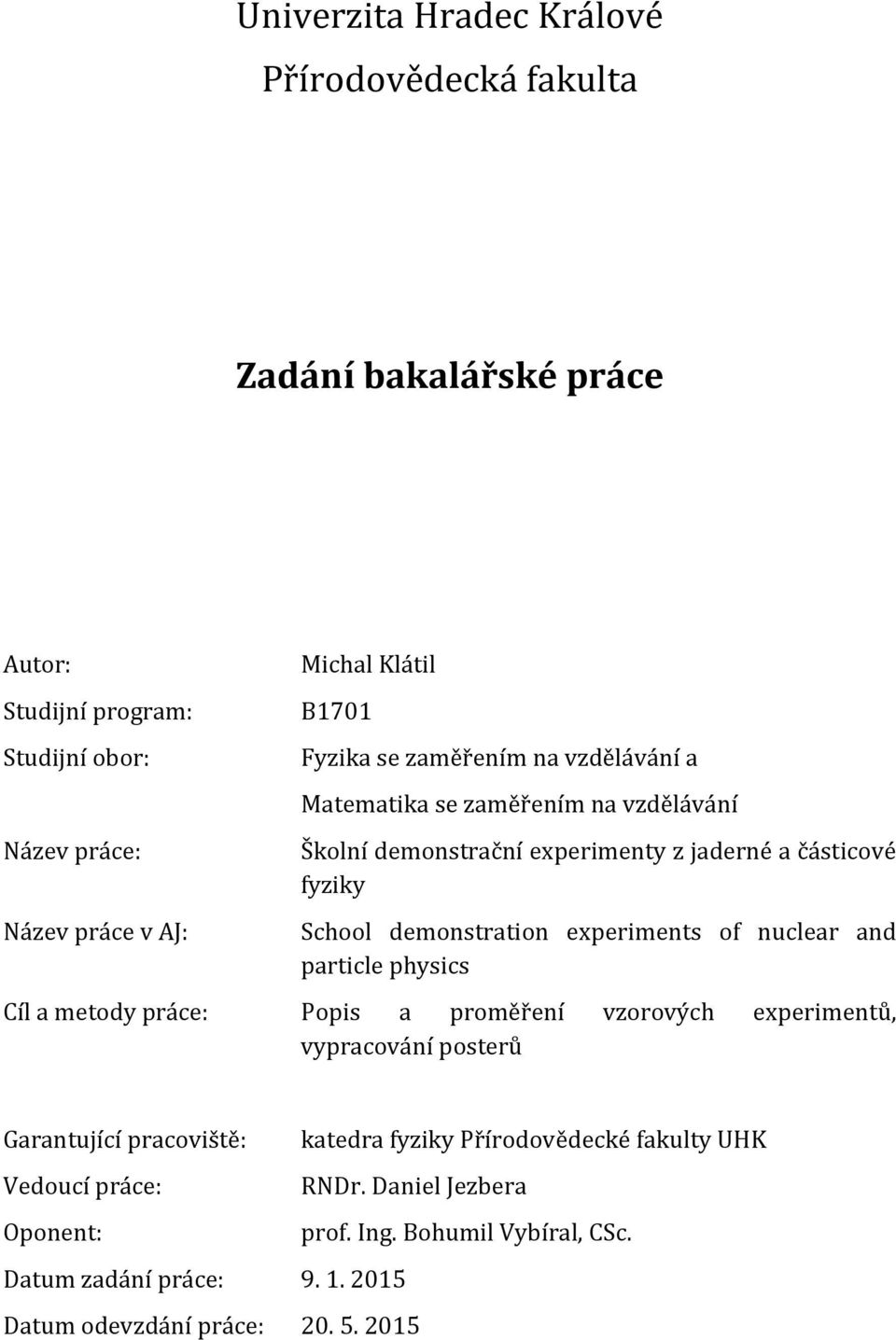 experiments of nuclear and particle physics Cíl a metody práce: Popis a proměření vzorových experimentů, vypracování posterů Garantující pracoviště: katedra fyziky