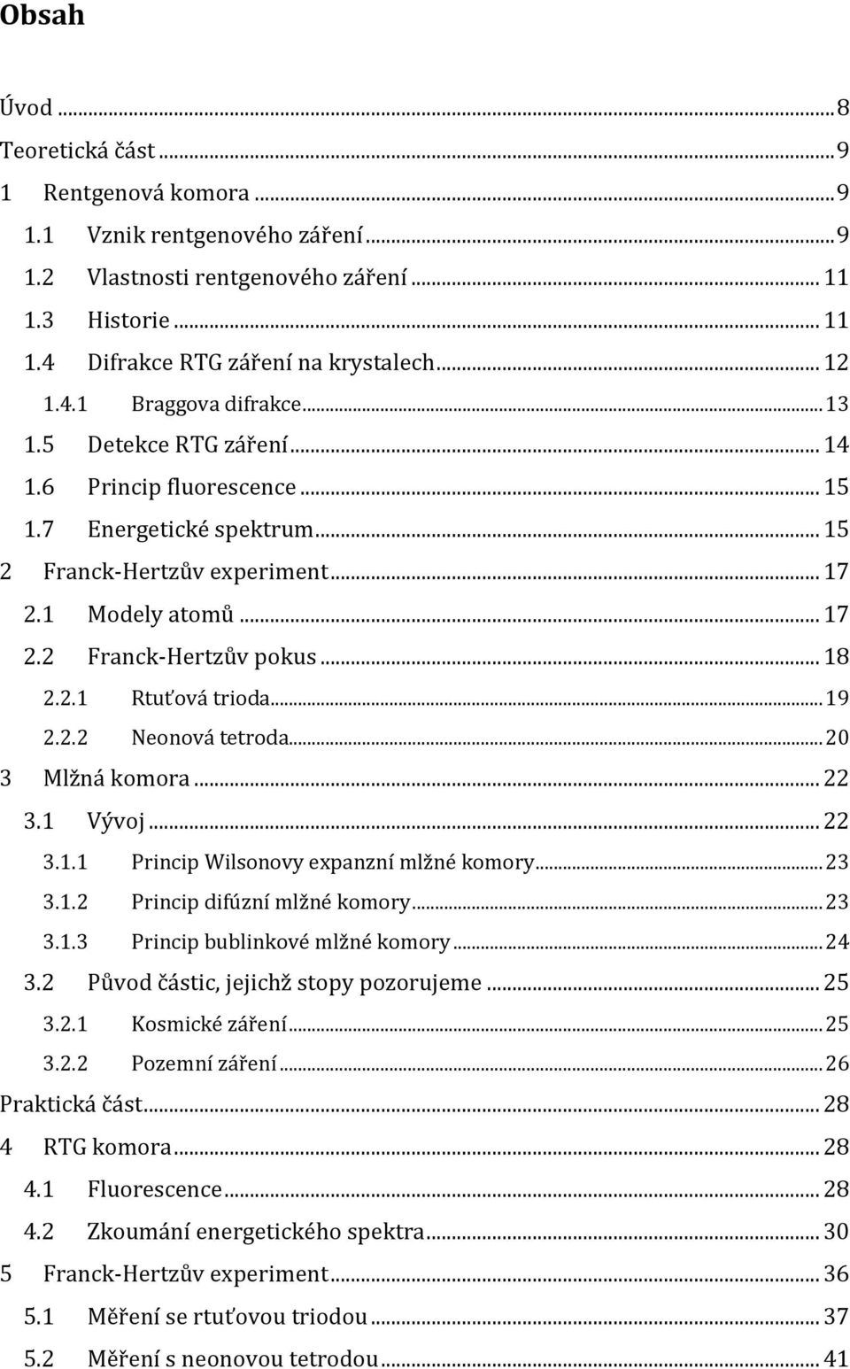 .. 18 2.2.1 Rtuťová trioda... 19 2.2.2 Neonová tetroda... 20 3 Mlžná komora... 22 3.1 Vývoj... 22 3.1.1 Princip Wilsonovy expanzní mlžné komory... 23 3.1.2 Princip difúzní mlžné komory... 23 3.1.3 Princip bublinkové mlžné komory.