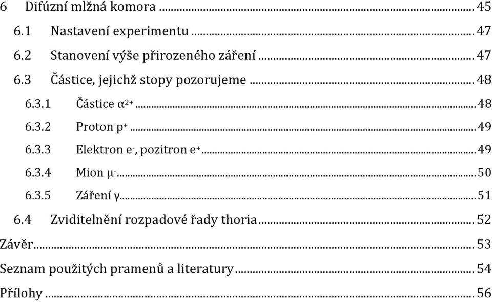 .. 48 6.3.2 Proton p +... 49 6.3.3 Elektron e -, pozitron e +... 49 6.3.4 Mion μ -... 50 6.3.5 Záření γ.