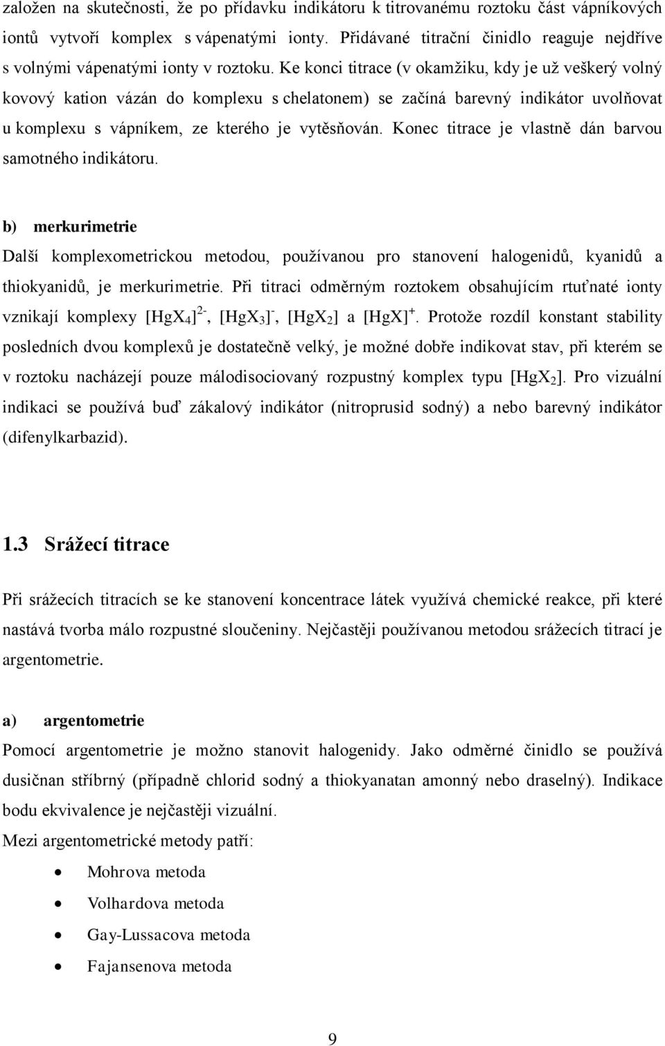 Ke konci titrace (v okamžiku, kdy je už veškerý volný kovový kation vázán do komplexu s chelatonem) se začíná barevný indikátor uvolňovat u komplexu s vápníkem, ze kterého je vytěsňován.