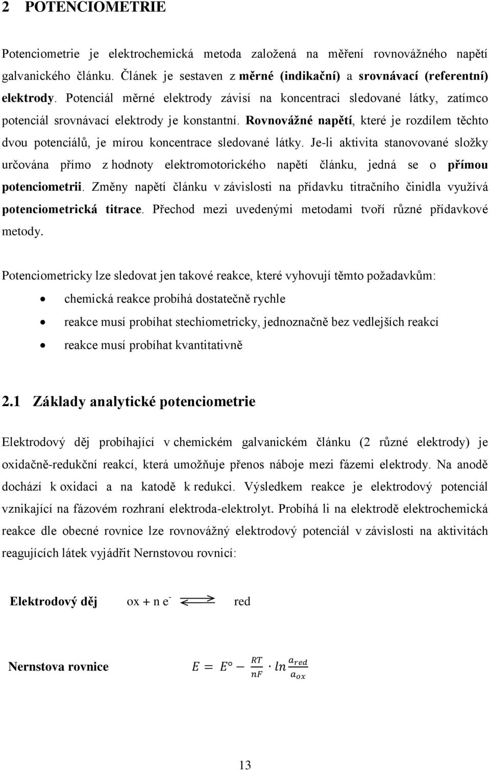 Rovnovážné napětí, které je rozdílem těchto dvou potenciálů, je mírou koncentrace sledované látky.