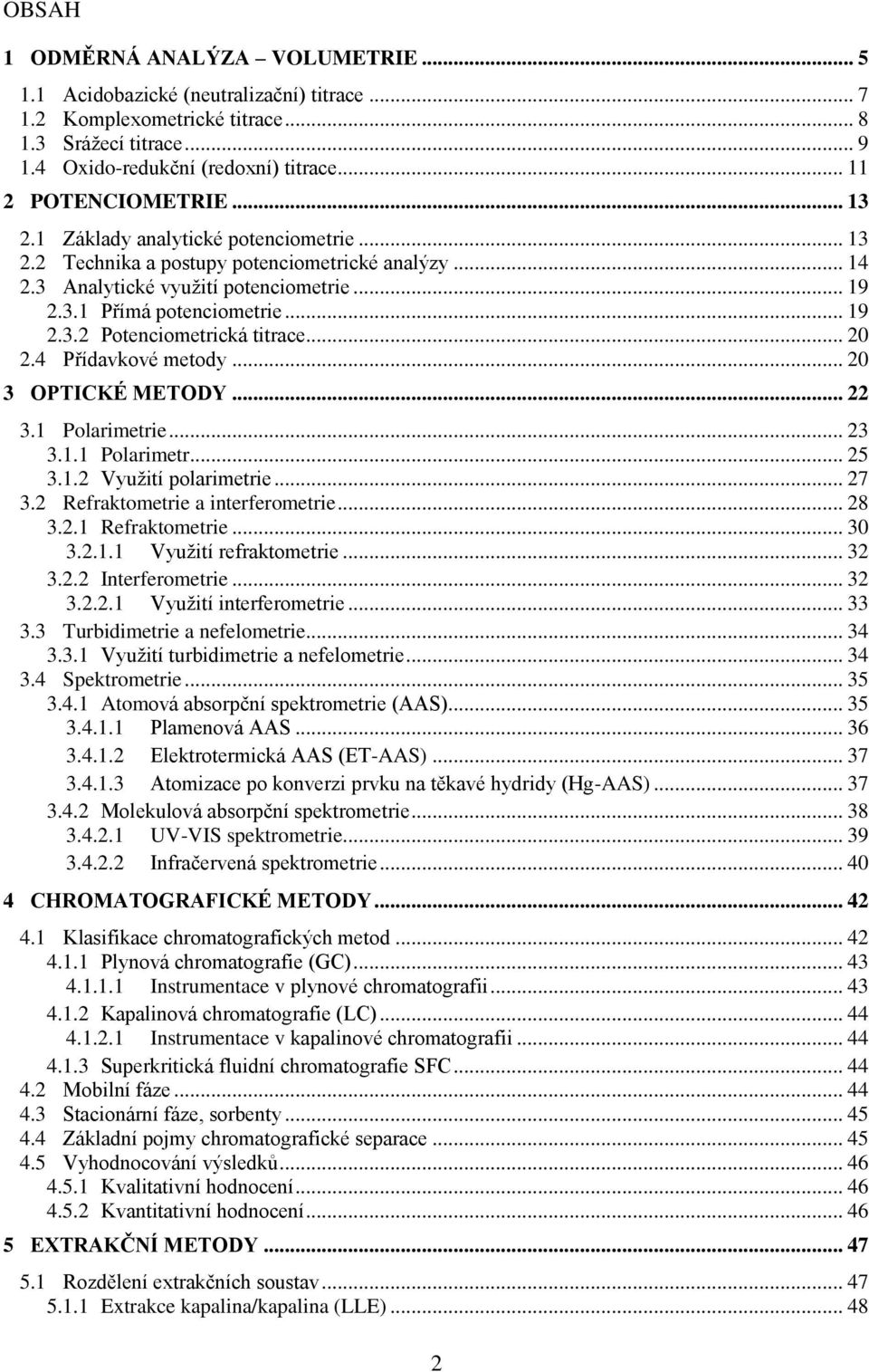 .. 19 2.3.2 Potenciometrická titrace... 20 2.4 Přídavkové metody... 20 3 OPTICKÉ METODY... 22 3.1 Polarimetrie... 23 3.1.1 Polarimetr... 25 3.1.2 Využití polarimetrie... 27 3.