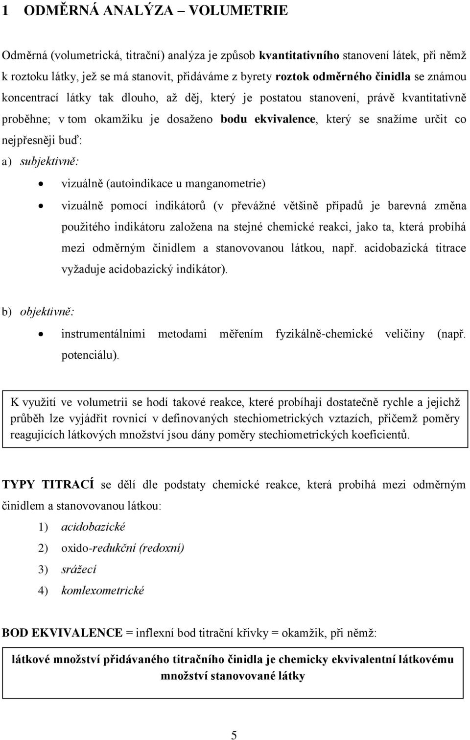 buď: a) subjektivně: vizuálně (autoindikace u manganometrie) vizuálně pomocí indikátorů (v převážné většině případů je barevná změna použitého indikátoru založena na stejné chemické reakci, jako ta,