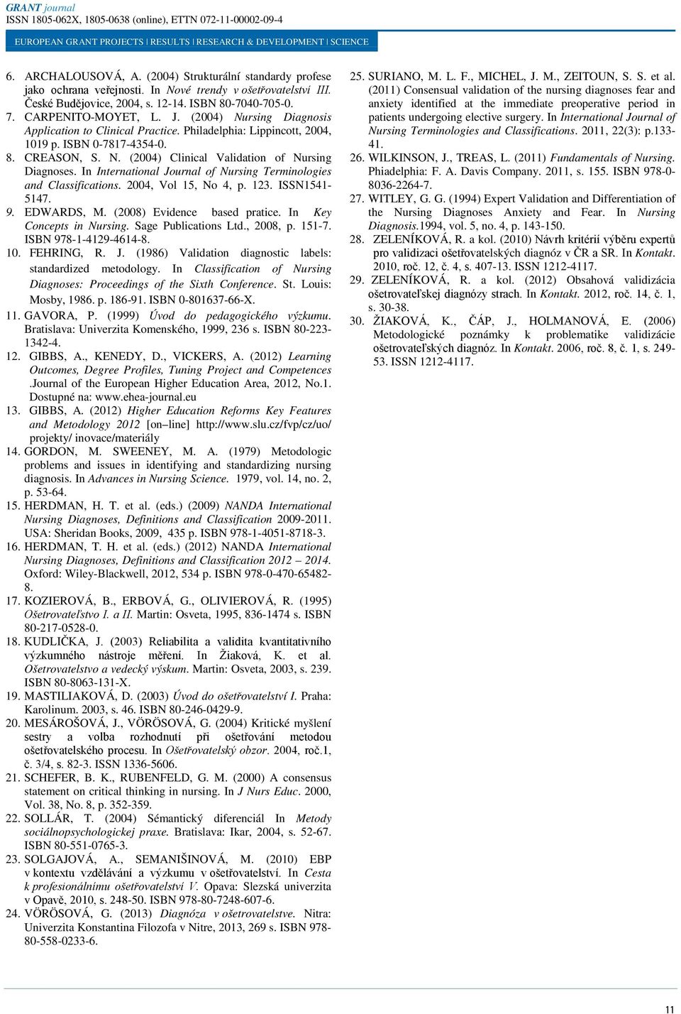 In International Journal of Nursing Terminologies and Classifications. 2004, Vol 15, No 4, p. 123. ISSN1541-5147. 9. EDWARDS, M. (2008) Evidence based pratice. In Key Concepts in Nursing.