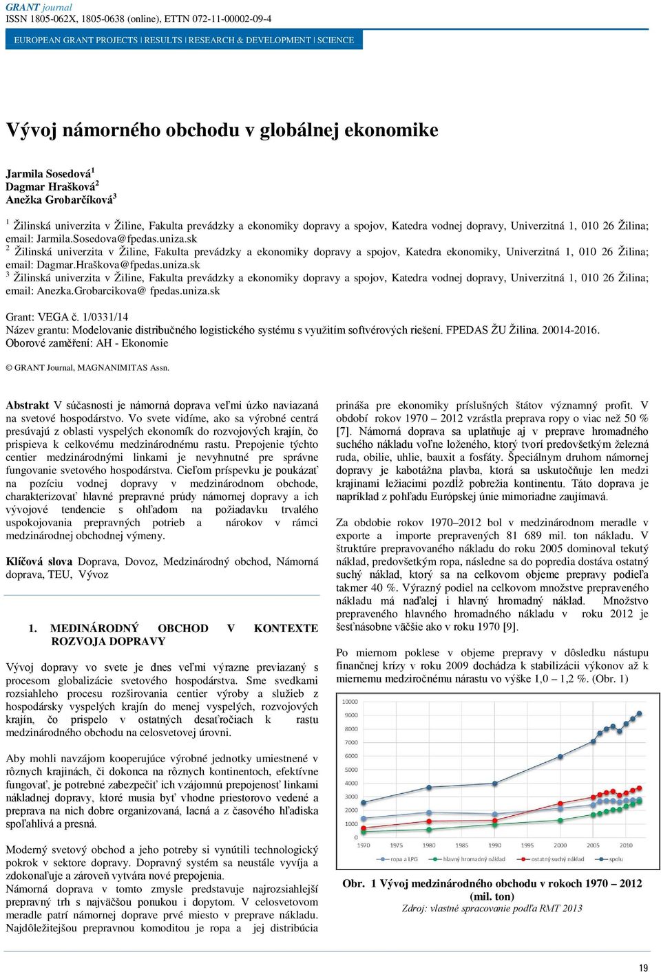 sk 2 Žilinská univerzita v Žiline, Fakulta prevádzky a ekonomiky dopravy a spojov, Katedra ekonomiky, Univerzitná 1, 010 26 Žilina; email: Dagmar.Hraškova@fpedas.uniza.