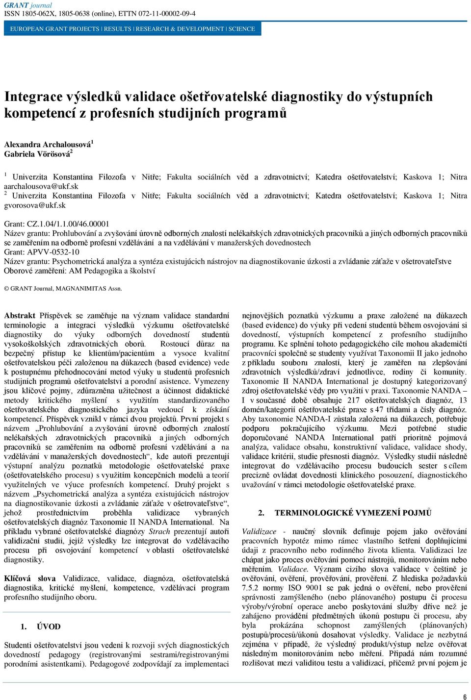 sk 2 Univerzita Konstantina Filozofa v Nitře; Fakulta sociálních věd a zdravotnictví; Katedra ošetřovatelství; Kaskova 1; Nitra gvorosova@ukf.sk Grant: CZ.1.04/1.1.00/46.